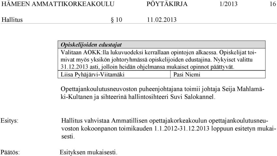 Liisa Pyhäjärvi-Viitamäki Pasi Niemi Opettajankoulutusneuvoston puheenjohtajana toimii johtaja Seija Mah la mäki-kul ta nen ja sihteerinä hallintosihteeri Suvi