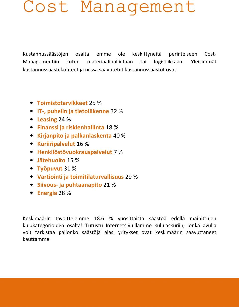 Kirjanpito ja palkanlaskenta 40 % Kuriiripalvelut 16 % Henkilöstövuokrauspalvelut 7 % Jätehuolto 15 % Työpuvut 31 % Vartiointi ja toimitilaturvallisuus 29 % Siivous- ja puhtaanapito 21 %
