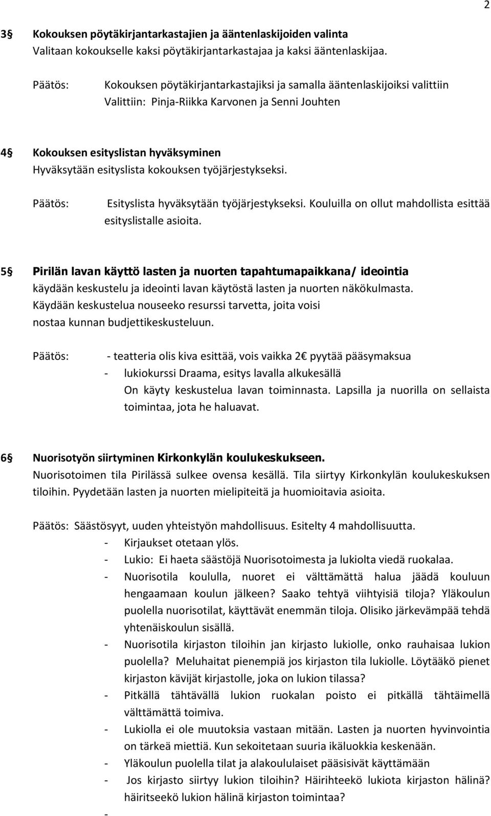 työjärjestykseksi. Esityslista hyväksytään työjärjestykseksi. Kouluilla on ollut mahdollista esittää esityslistalle asioita.
