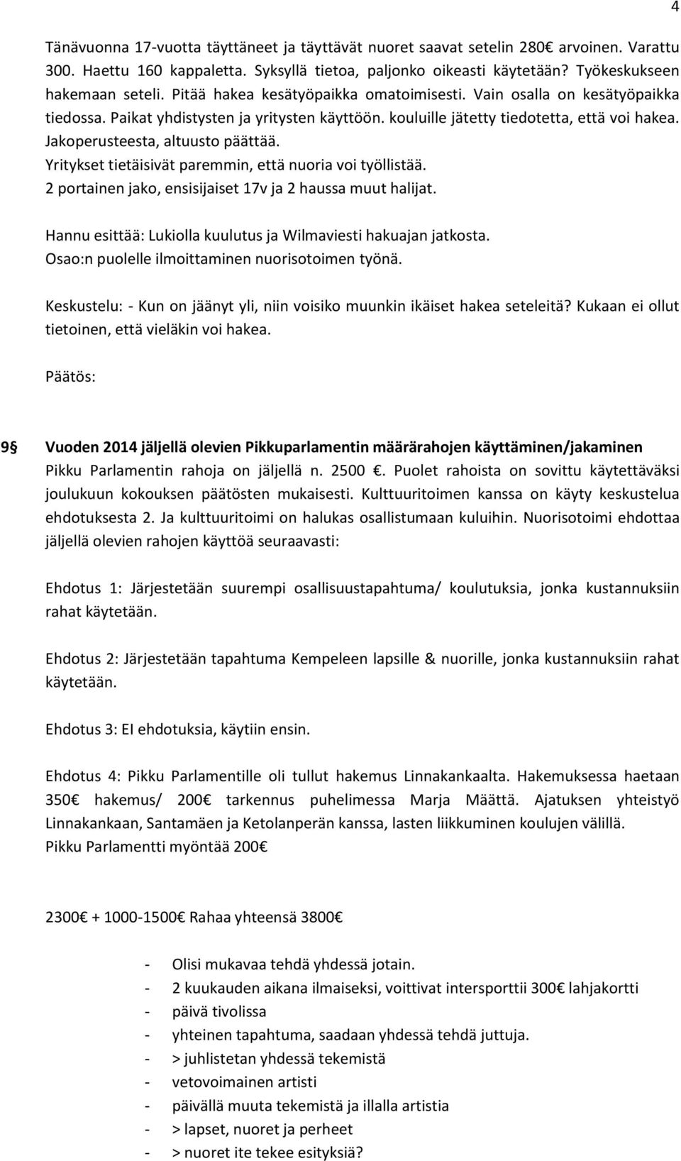 Jakoperusteesta, altuusto päättää. Yritykset tietäisivät paremmin, että nuoria voi työllistää. 2 portainen jako, ensisijaiset 17v ja 2 haussa muut halijat.
