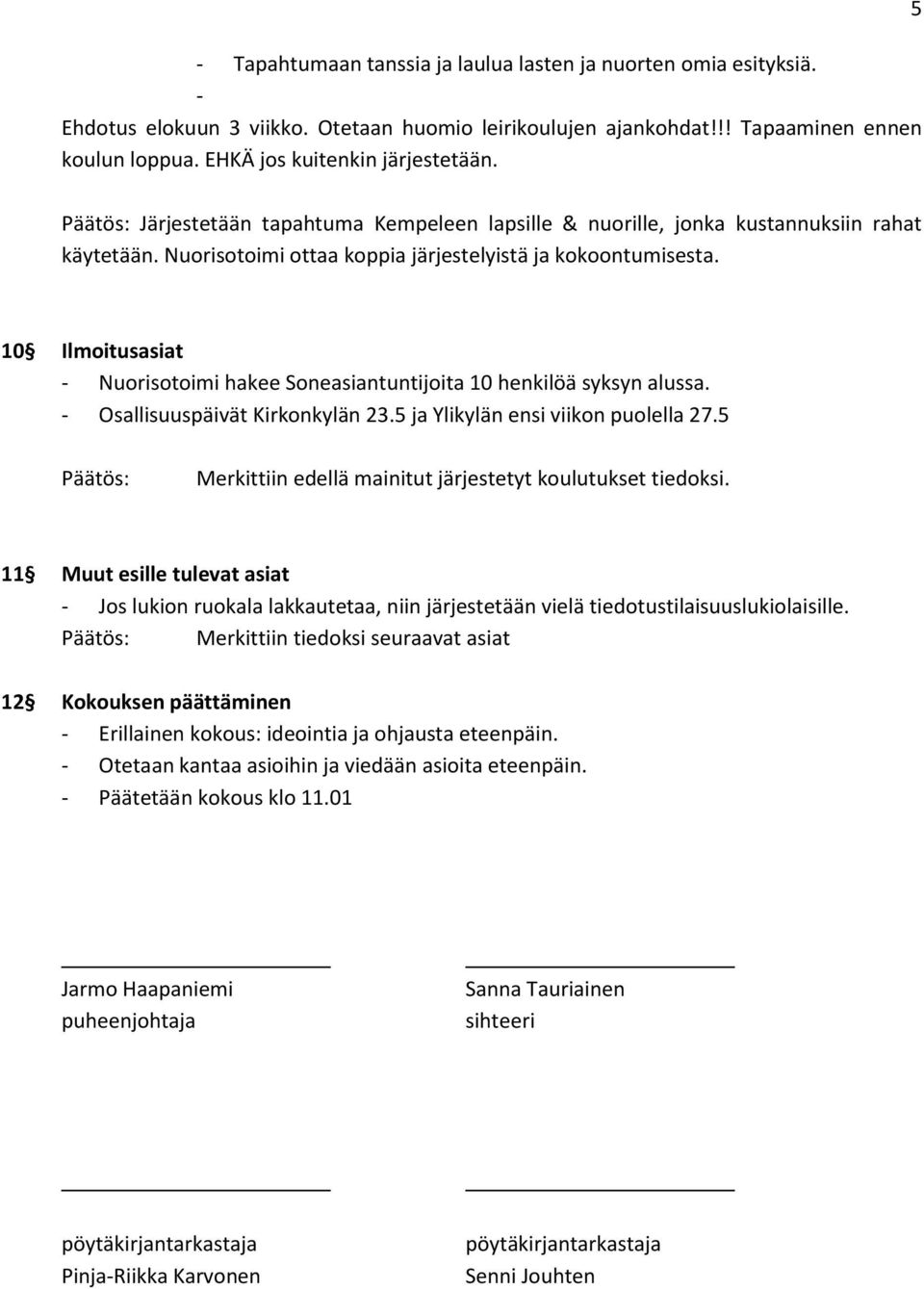 10 Ilmoitusasiat Nuorisotoimi hakee Soneasiantuntijoita 10 henkilöä syksyn alussa. Osallisuuspäivät Kirkonkylän 23.5 ja Ylikylän ensi viikon puolella 27.