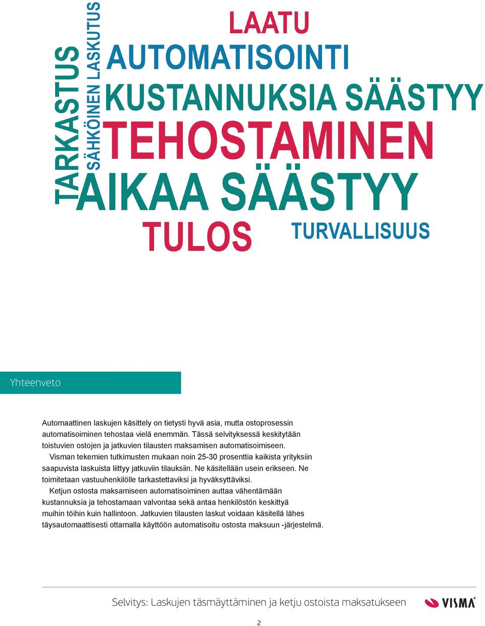 Visman tekemien tutkimusten mukaan noin 25-30 prosenttia kaikista yrityksiin saapuvista laskuista liittyy jatkuviin tilauksiin. Ne käsitellään usein erikseen.