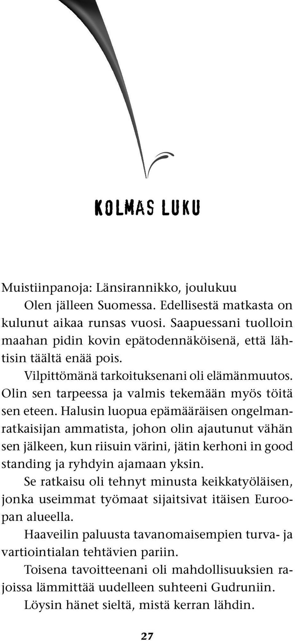 Halusin luopua epämääräisen ongelmanratkaisijan ammatista, johon olin ajautunut vähän sen jälkeen, kun riisuin värini, jätin kerhoni in good standing ja ryhdyin ajamaan yksin.