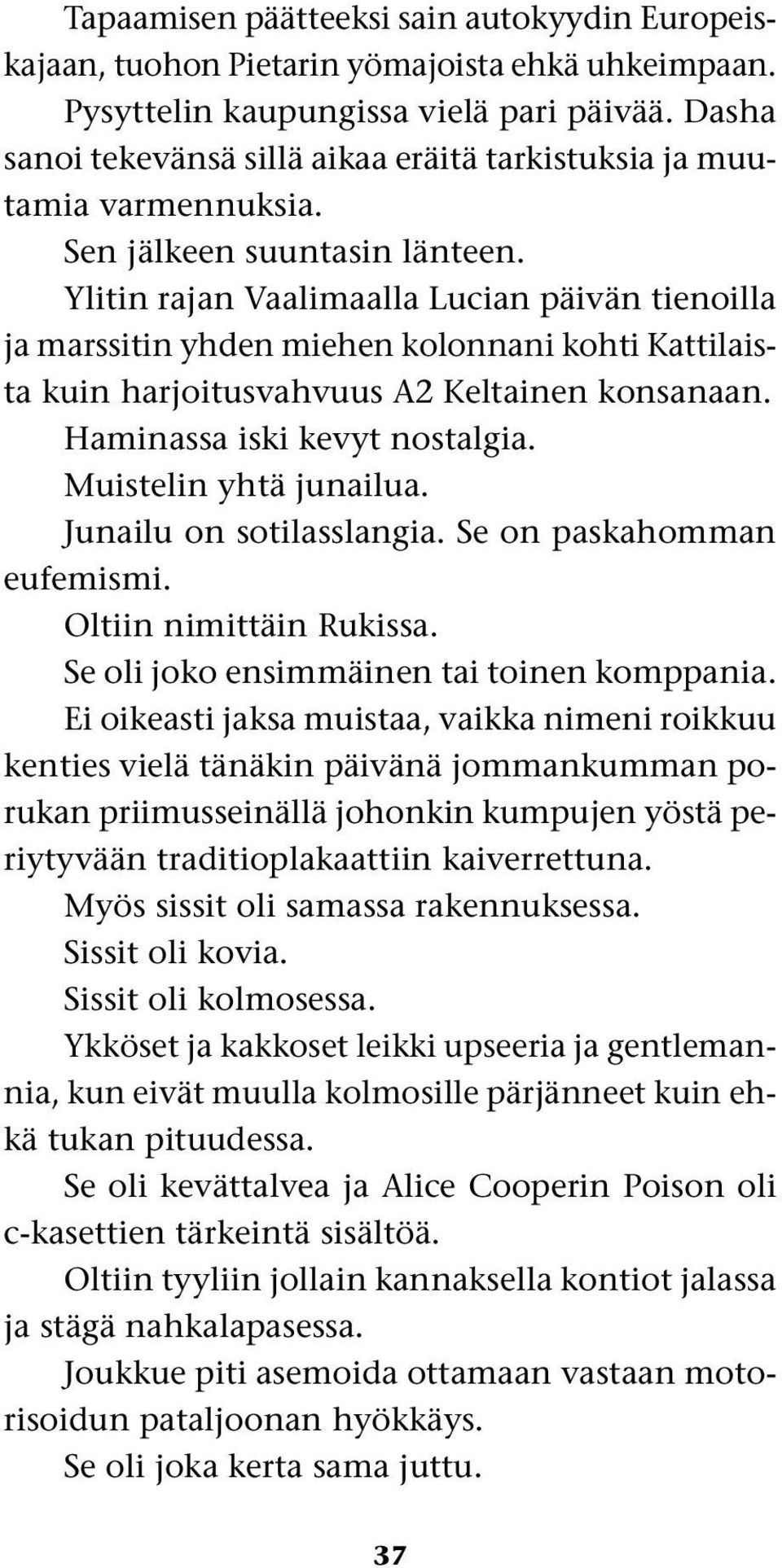 Ylitin rajan Vaalimaalla Lucian päivän tienoilla ja marssitin yhden miehen kolonnani kohti Kattilaista kuin harjoitusvahvuus A2 Keltainen konsanaan. Haminassa iski kevyt nostalgia.