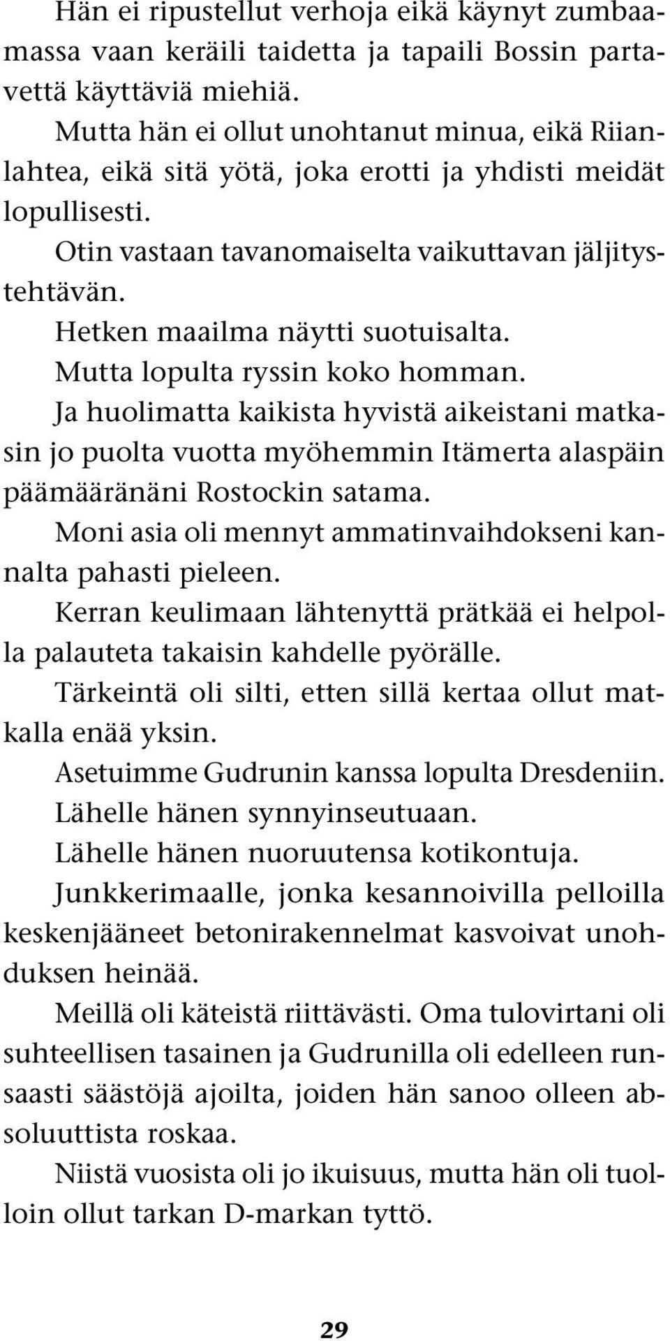 Hetken maailma näytti suotuisalta. Mutta lopulta ryssin koko homman. Ja huolimatta kaikista hyvistä aikeistani matkasin jo puolta vuotta myöhemmin Itämerta alaspäin päämääränäni Rostockin satama.