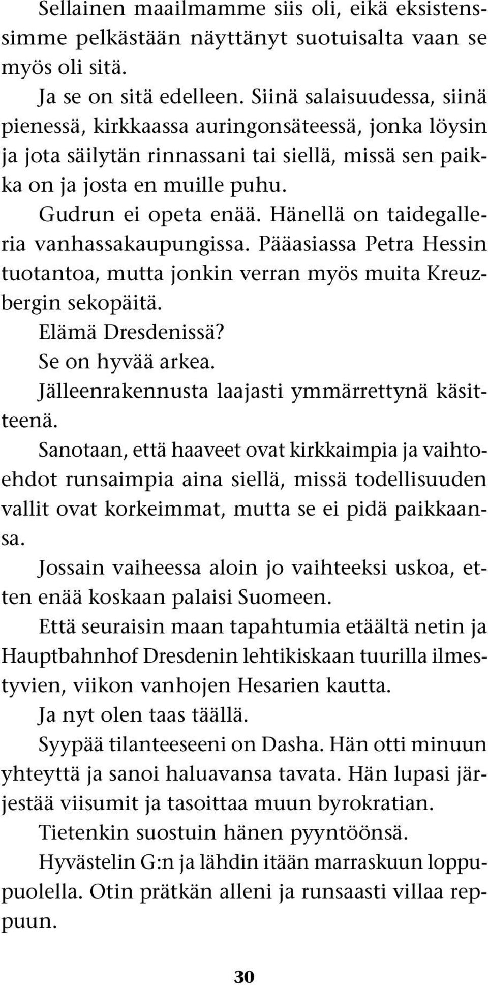 Hänellä on taidegalleria vanhassakaupungissa. Pääasiassa Petra Hessin tuotantoa, mutta jonkin verran myös muita Kreuzbergin sekopäitä. Elämä Dresdenissä? Se on hyvää arkea.