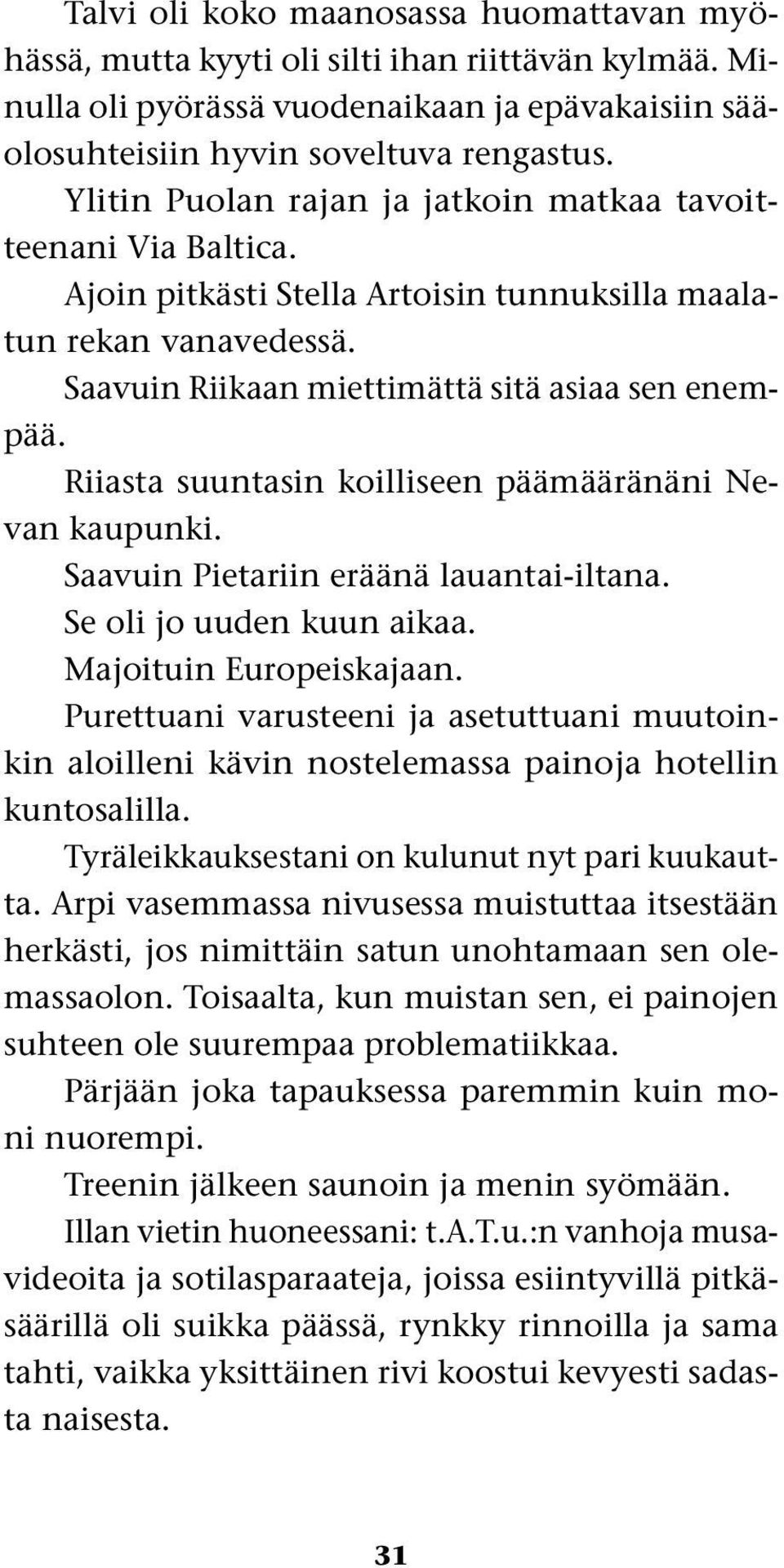 Riiasta suuntasin koilliseen päämääränäni Nevan kaupunki. Saavuin Pietariin eräänä lauantai-iltana. Se oli jo uuden kuun aikaa. Majoituin Europeiskajaan.