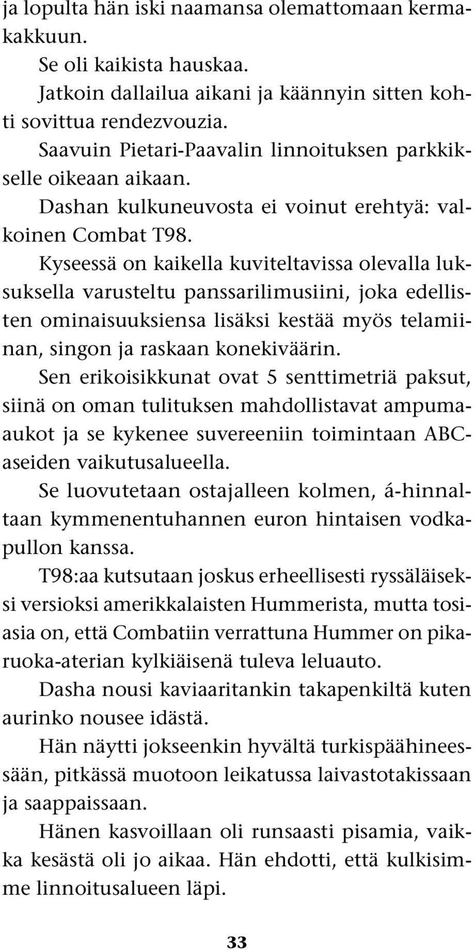 Kyseessä on kaikella kuviteltavissa olevalla luksuksella varusteltu panssarilimusiini, joka edellisten ominaisuuksiensa lisäksi kestää myös telamiinan, singon ja raskaan konekiväärin.