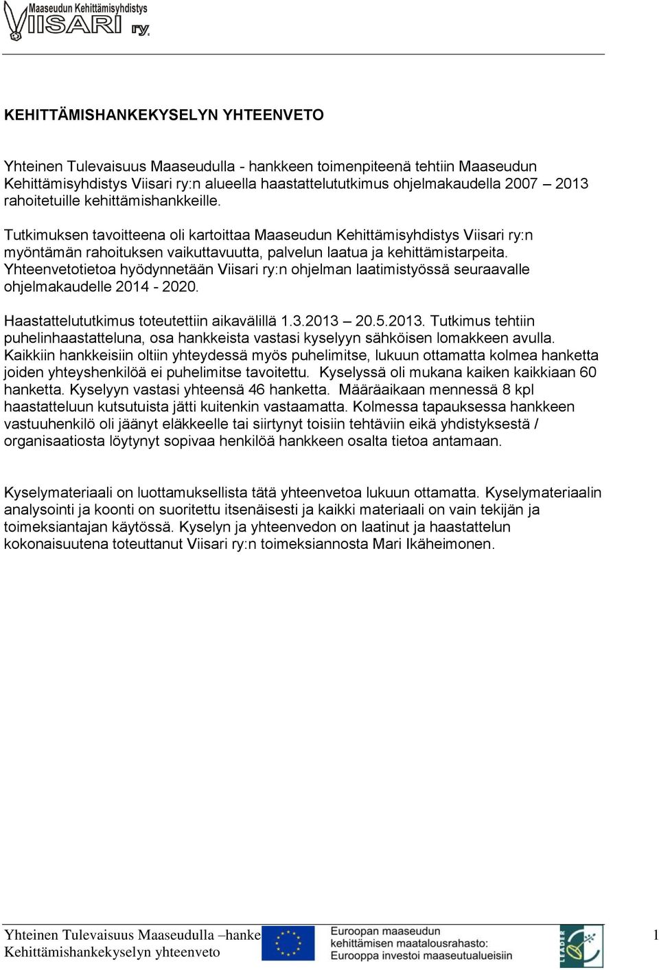 Yhteenvetotietoa hyödynnetään Viisari ry:n ohjelman laatimistyössä seuraavalle ohjelmakaudelle 2014-2020. Haastattelututkimus toteutettiin aikavälillä 1.3.2013 