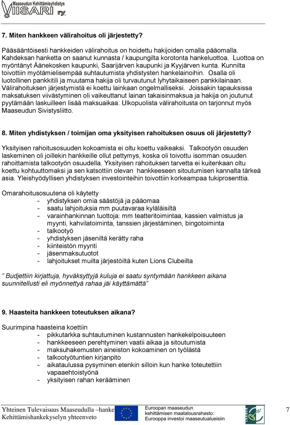 Kunnilta toivottiin myötämielisempää suhtautumista yhdistysten hankelainoihin. Osalla oli luotollinen pankkitili ja muutama hakija oli turvautunut lyhytaikaiseen pankkilainaan.