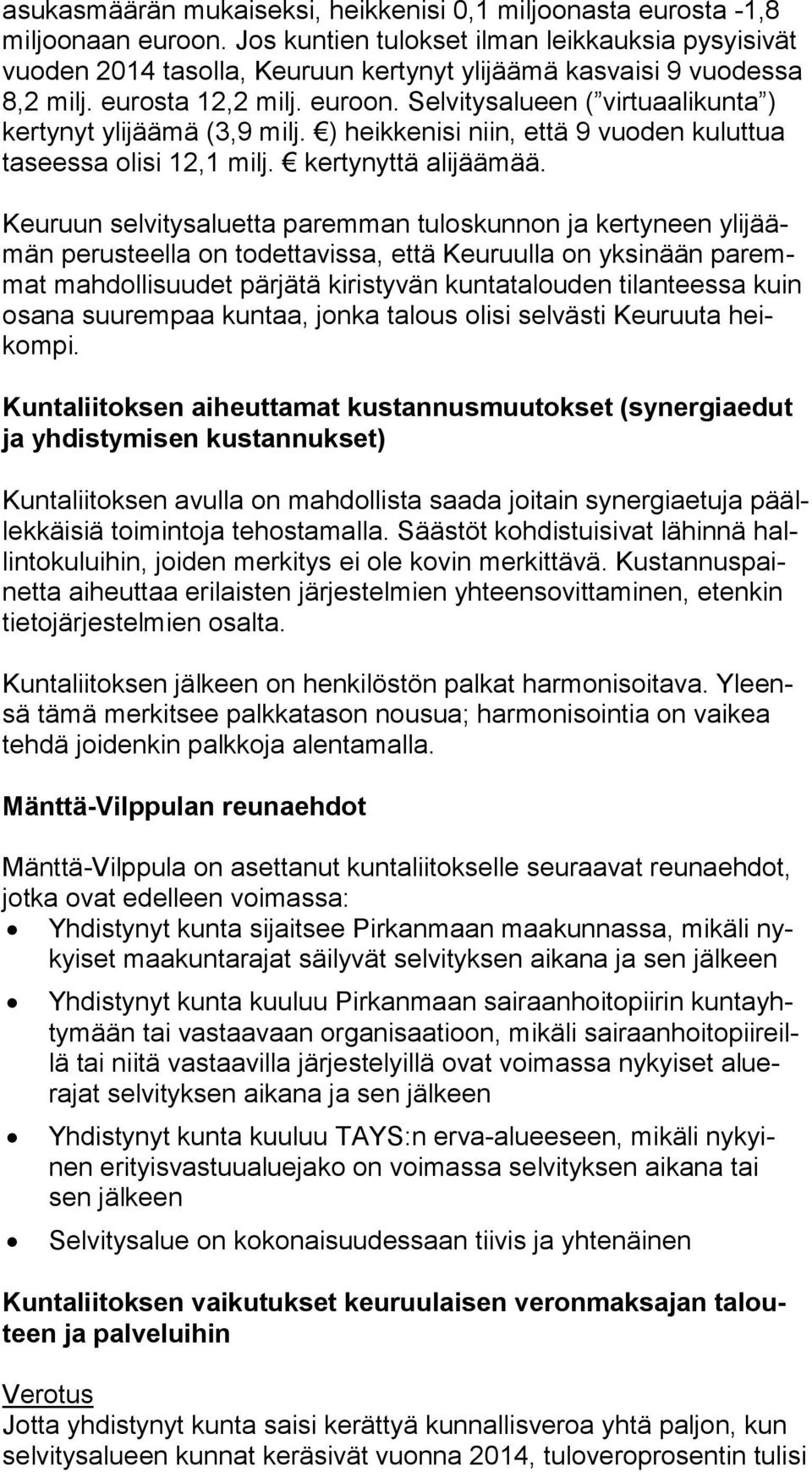 Selvitysalueen ( vir tu aa li kun ta ) kertynyt ylijäämä (3,9 milj. ) heikkenisi niin, että 9 vuo den kuluttua taseessa olisi 12,1 milj. kertynyttä alijäämää.