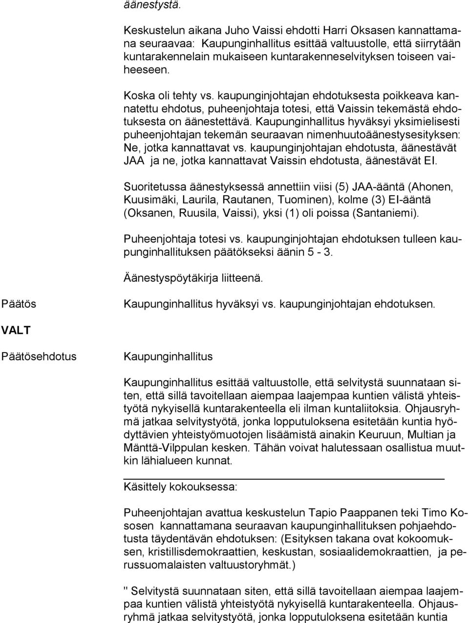 tyk sen toiseen vaihee seen. Koska oli tehty vs. kaupunginjohtajan ehdotuksesta poikkeava kanna tet tu ehdotus, puheenjohtaja totesi, että Vaissin tekemästä eh dotuk ses ta on äänestettävä.