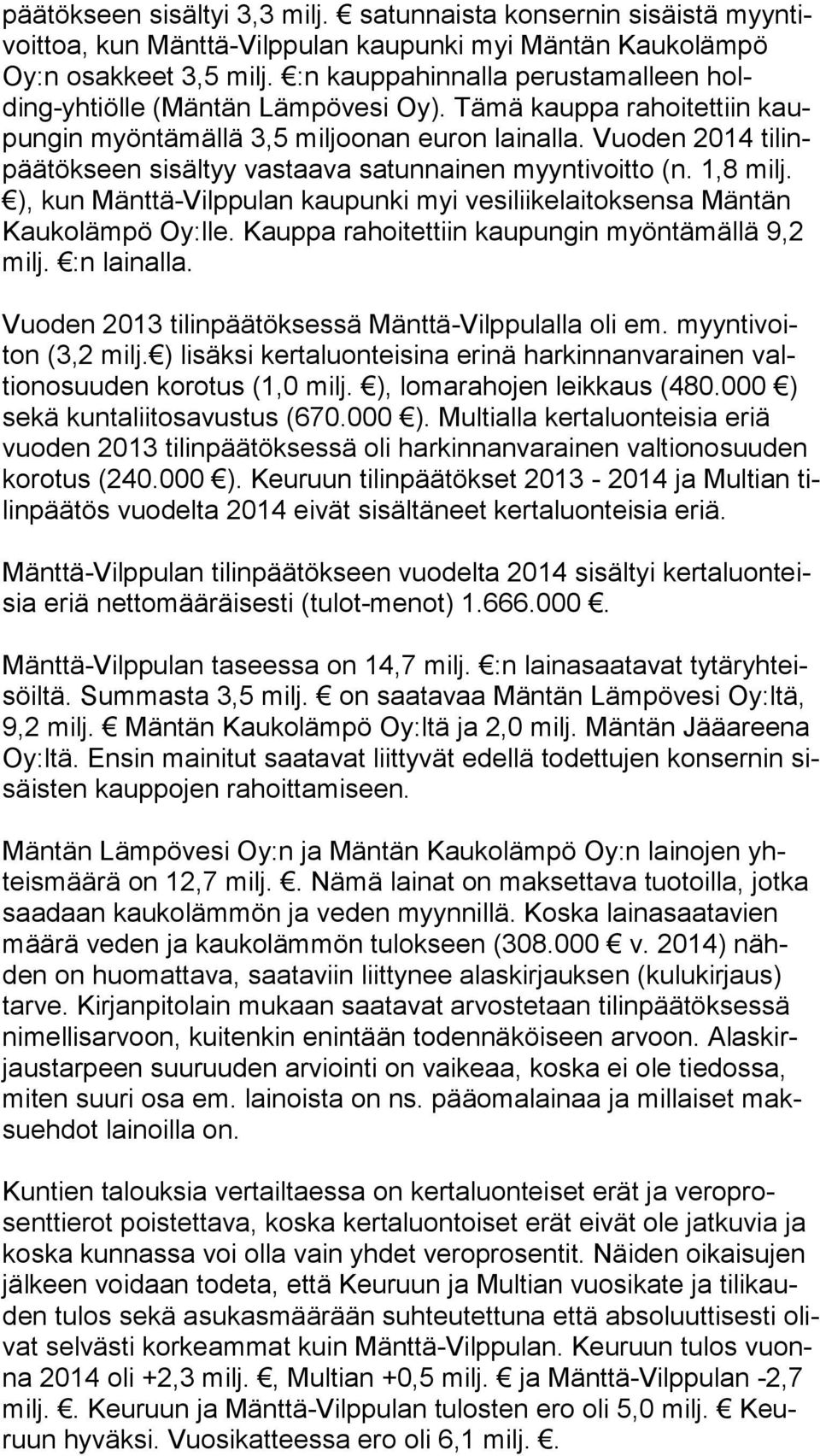 Vuoden 2014 ti linpää tök seen sisältyy vastaava satunnainen myyntivoitto (n. 1,8 milj. ), kun Mänttä-Vilppulan kaupunki myi vesiliikelaitoksensa Mäntän Kau ko läm pö Oy:lle.