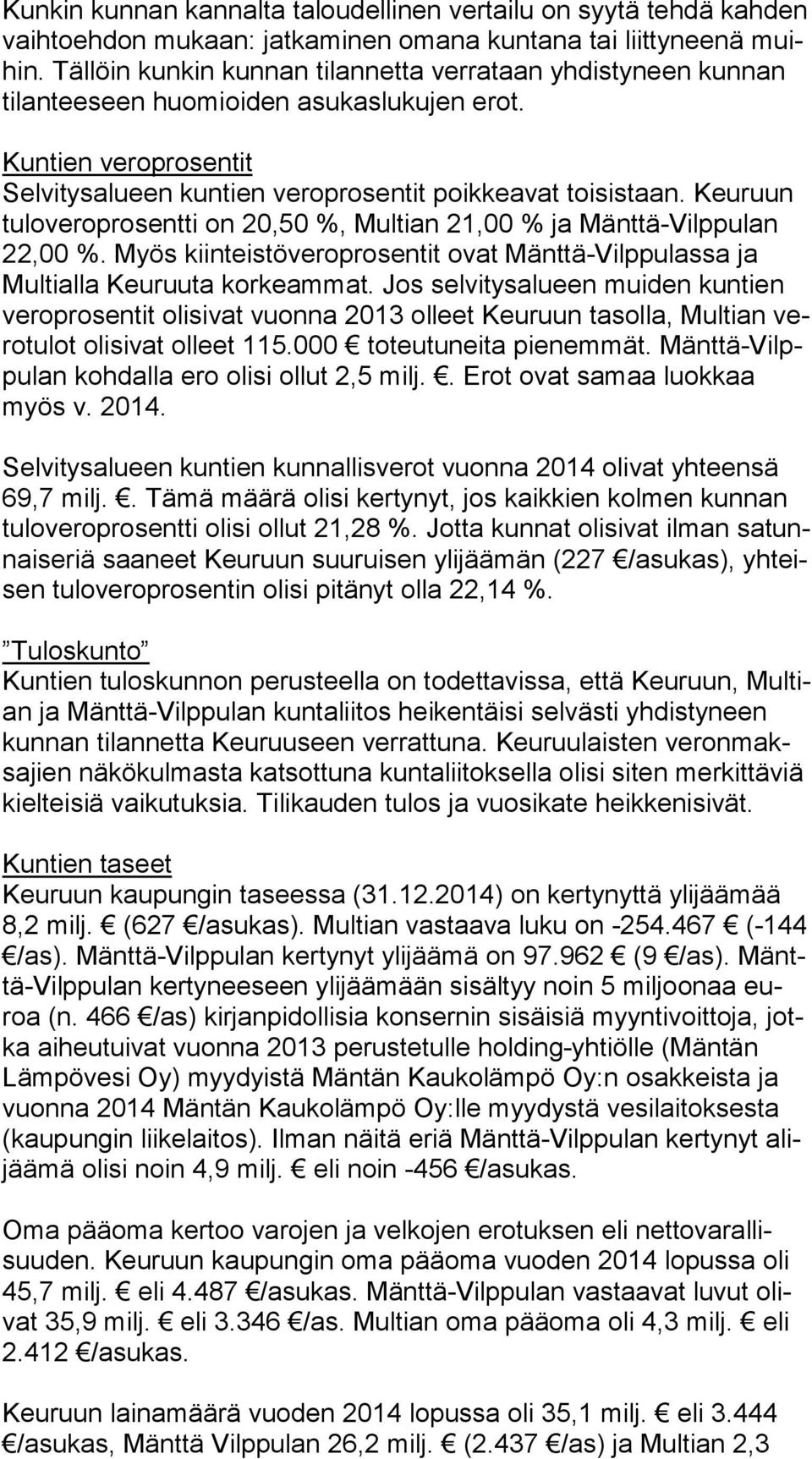 Keuruun tu lo ve ro pro sent ti on 20,50 %, Multian 21,00 % ja Mänttä-Vilppulan 22,00 %. Myös kiinteistöveroprosentit ovat Mänttä-Vilppulassa ja Mul ti al la Keuruuta korkeammat.