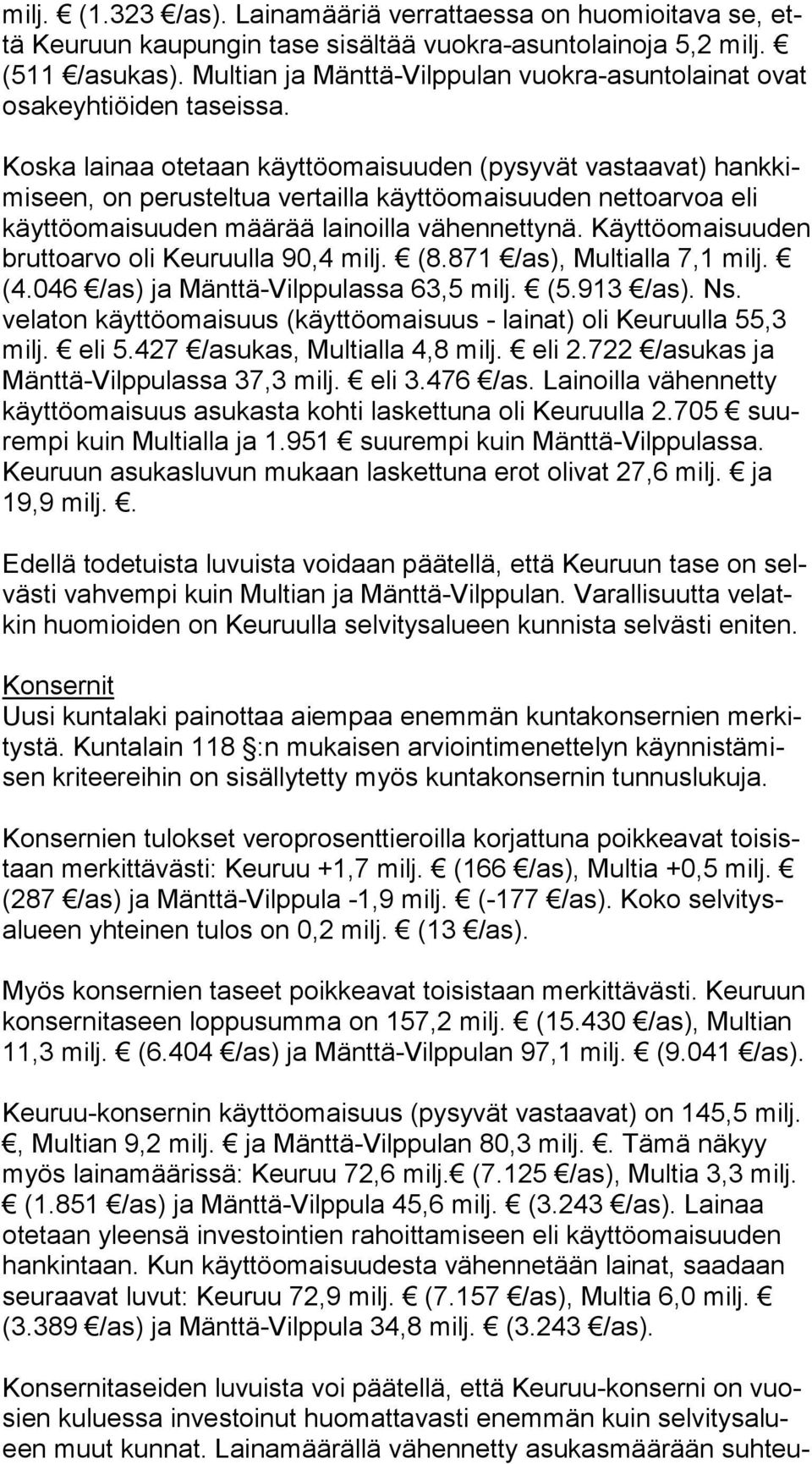 Koska lainaa otetaan käyttöomaisuuden (pysyvät vastaavat) hank kimi seen, on perusteltua vertailla käyttöomaisuuden nettoarvoa eli käyt tö omai suu den määrää lainoilla vähennettynä.