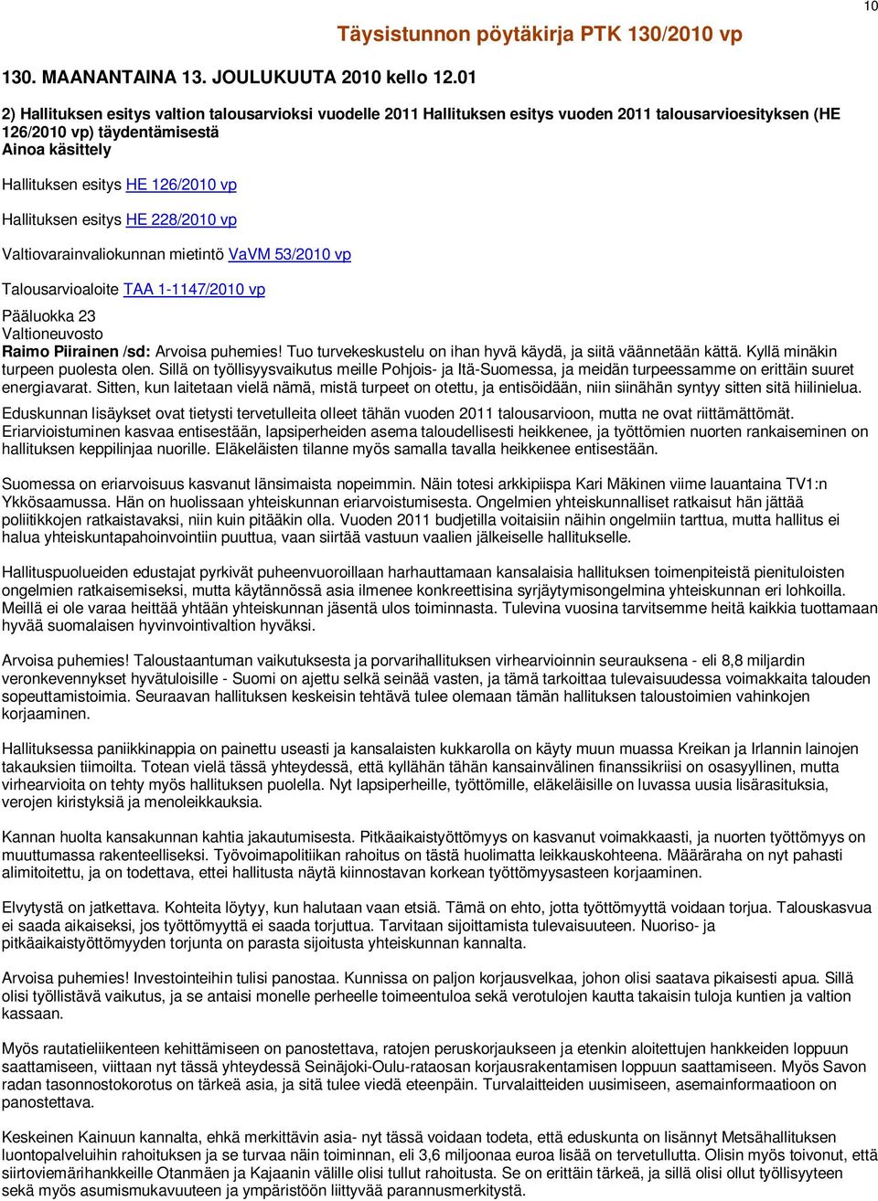 Hallituksen esitys HE 228/2010 vp Valtiovarainvaliokunnan mietintö VaVM 53/2010 vp Talousarvioaloite TAA 1-1147/2010 vp Pääluokka 23 Valtioneuvosto Raimo Piirainen /sd: Arvoisa puhemies!