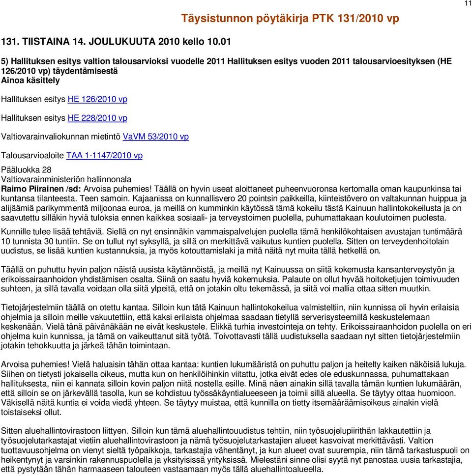 Hallituksen esitys HE 228/2010 vp Valtiovarainvaliokunnan mietintö VaVM 53/2010 vp Talousarvioaloite TAA 1-1147/2010 vp Pääluokka 28 Valtiovarainministeriön hallinnonala Raimo Piirainen /sd: Arvoisa