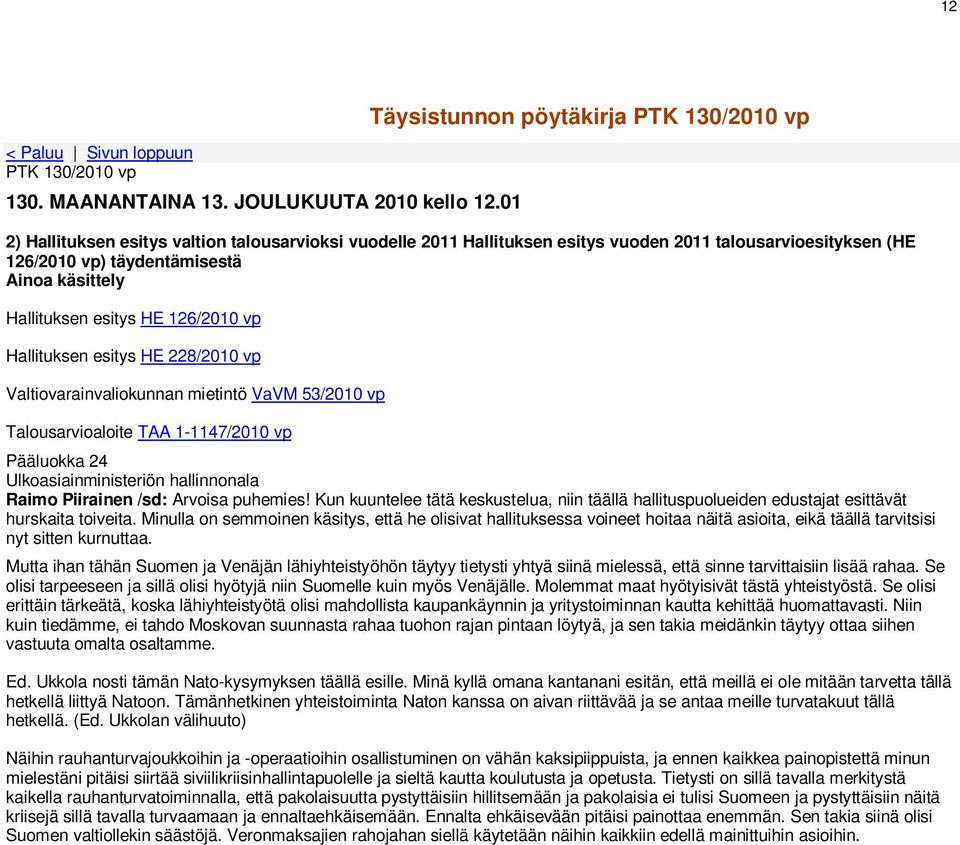 käsittely Hallituksen esitys HE 126/2010 vp Hallituksen esitys HE 228/2010 vp Valtiovarainvaliokunnan mietintö VaVM 53/2010 vp Talousarvioaloite TAA 1-1147/2010 vp Pääluokka 24 Ulkoasiainministeriön