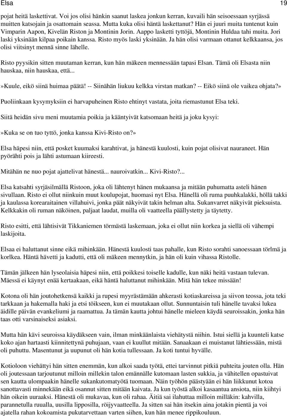 Risto myös laski yksinään. Ja hän olisi varmaan ottanut kelkkaansa, jos olisi viitsinyt mennä sinne lähelle. Risto pyysikin sitten muutaman kerran, kun hän mäkeen mennessään tapasi Elsan.