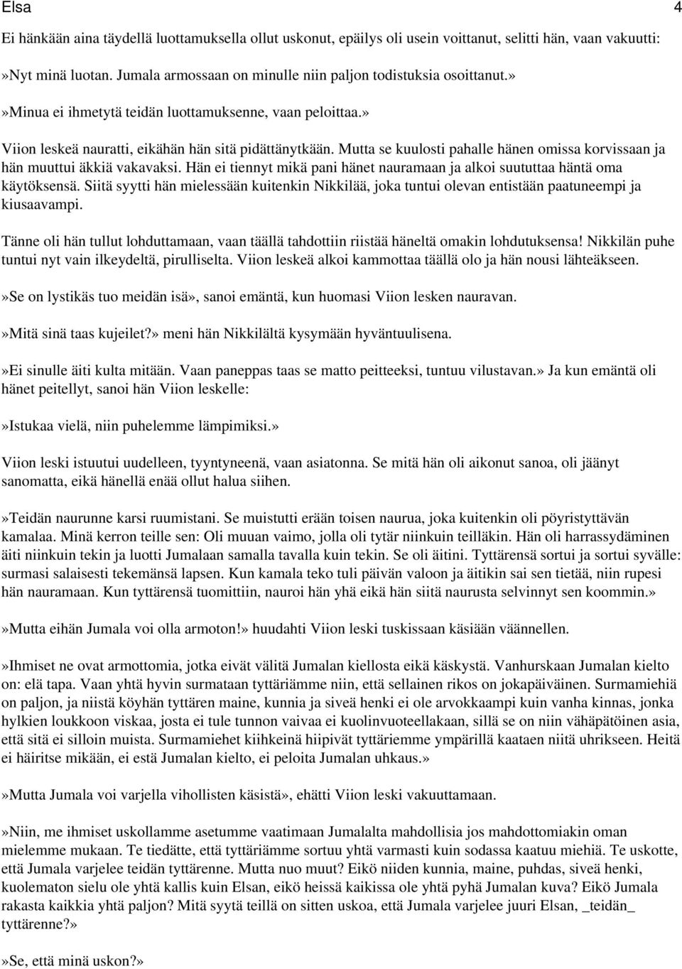 Hän ei tiennyt mikä pani hänet nauramaan ja alkoi suututtaa häntä oma käytöksensä. Siitä syytti hän mielessään kuitenkin Nikkilää, joka tuntui olevan entistään paatuneempi ja kiusaavampi.