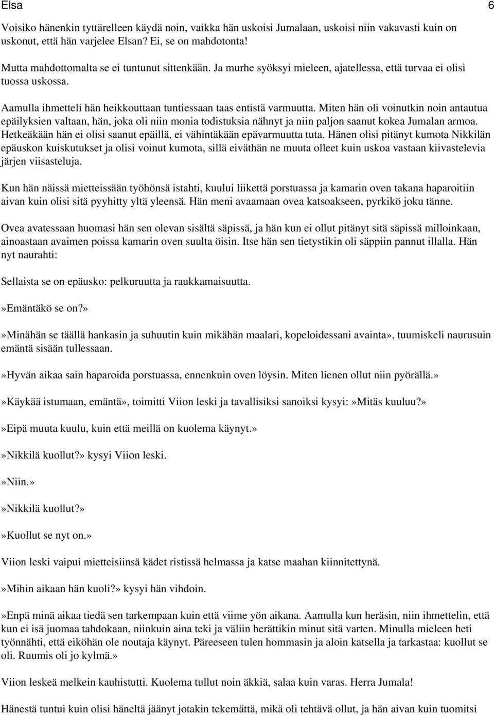 Miten hän oli voinutkin noin antautua epäilyksien valtaan, hän, joka oli niin monia todistuksia nähnyt ja niin paljon saanut kokea Jumalan armoa.