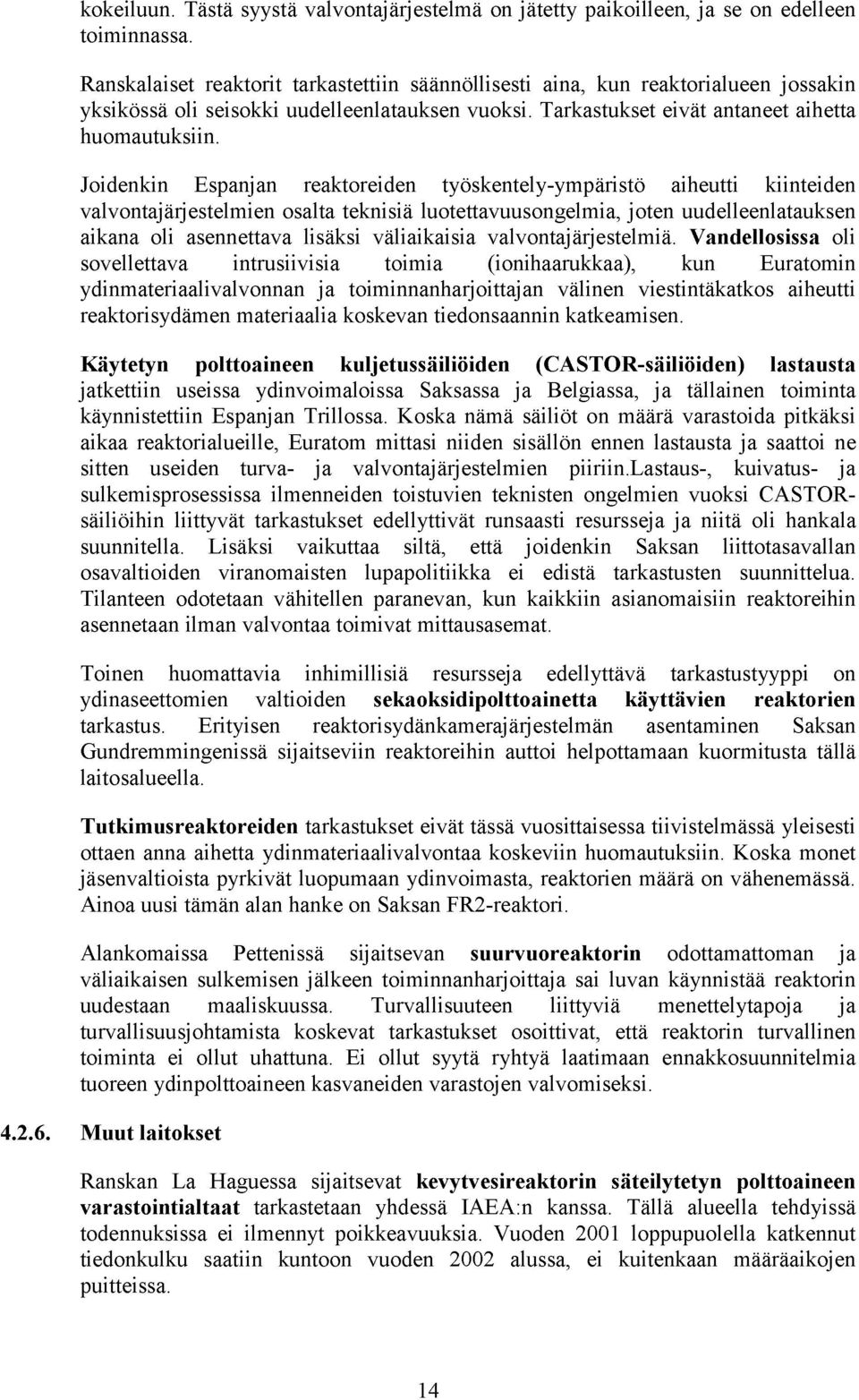 Joidenkin Espanjan reaktoreiden työskentely-ympäristö aiheutti kiinteiden valvontajärjestelmien osalta teknisiä luotettavuusongelmia, joten uudelleenlatauksen aikana oli asennettava lisäksi