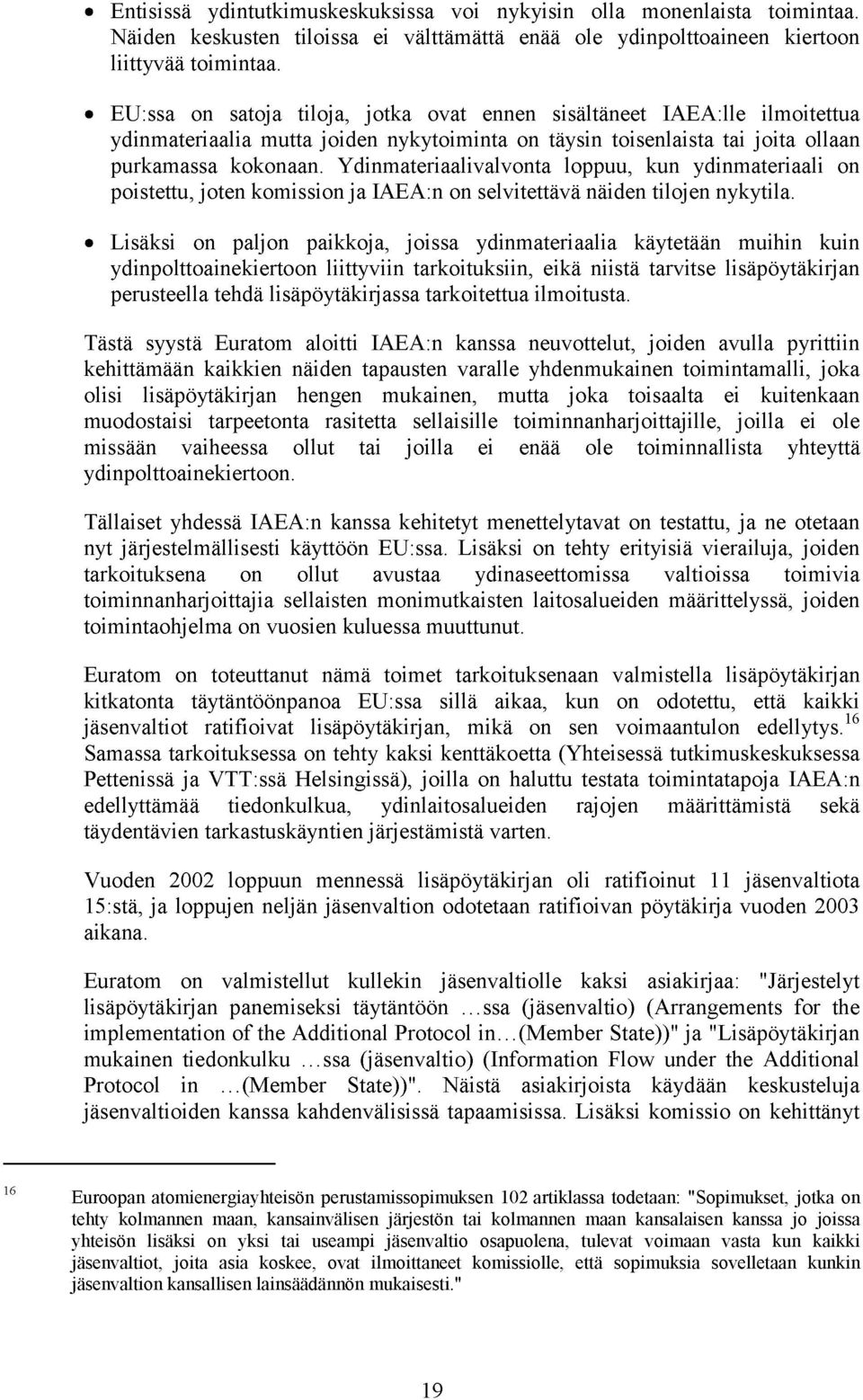 Ydinmateriaalivalvonta loppuu, kun ydinmateriaali on poistettu, joten komission ja IAEA:n on selvitettävä näiden tilojen nykytila.