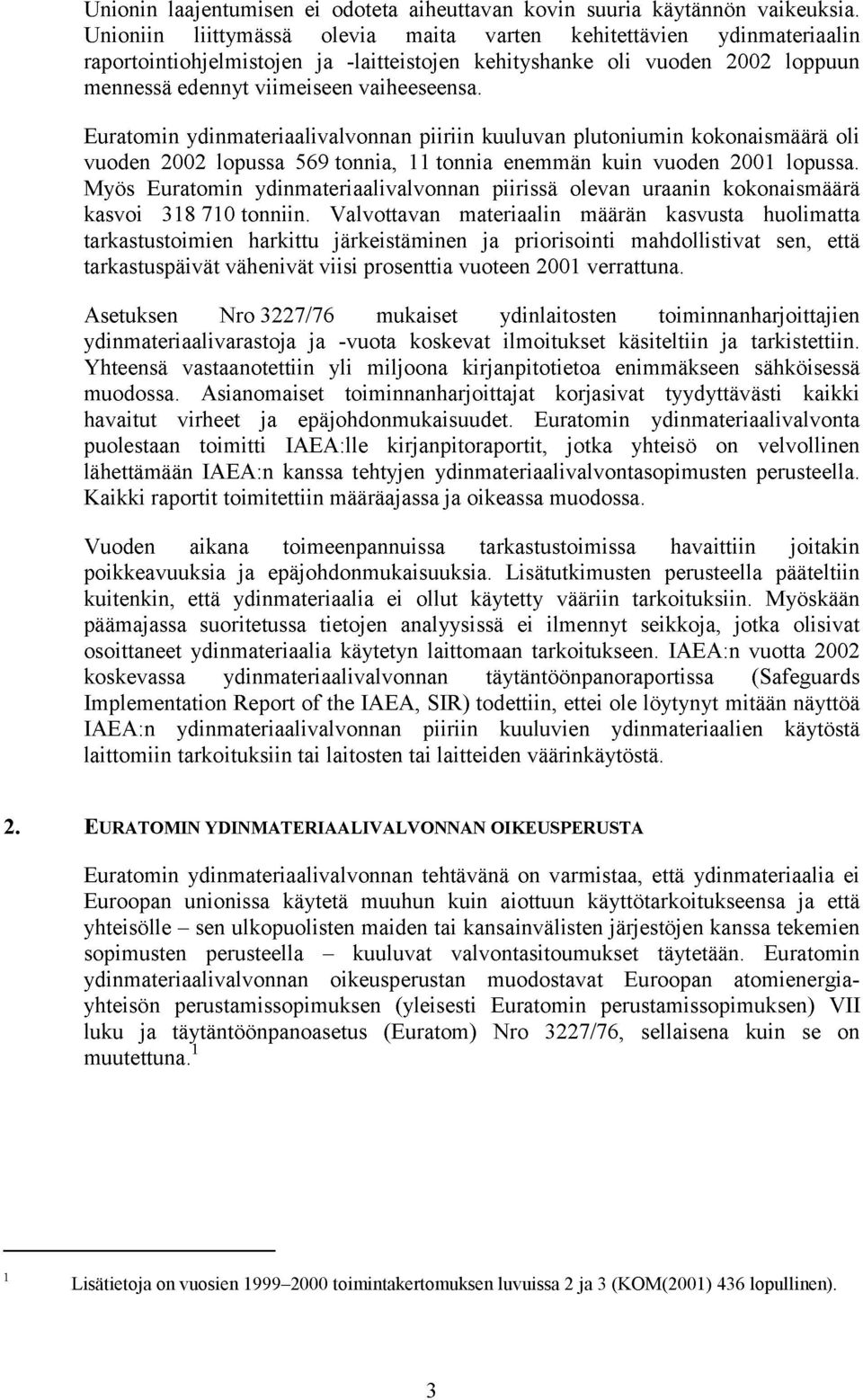 Euratomin ydinmateriaalivalvonnan piiriin kuuluvan plutoniumin kokonaismäärä oli vuoden 2002 lopussa 569 tonnia, 11 tonnia enemmän kuin vuoden 2001 lopussa.