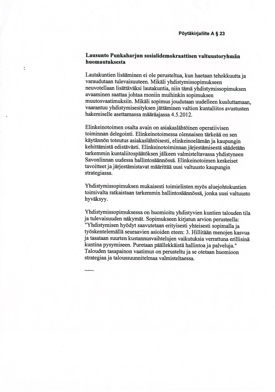 Hillitään menojen kasvua kuntina pysymiseen. Puretaan päällekkäistä hallintoa ja palveluja. ja tasataan suurten kustannusvaihtelujen vaikutuksia verrattuna erillisinä ja tulevaisuuden näkymät.