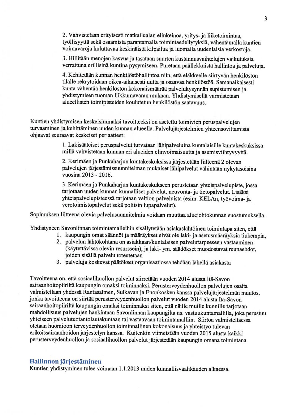 Puretaan päällekkäistä hallintoa ja palveluja. 4. Kehitetään kunnan henkilöstöhallintoa niin, että eläkkeelle siirtyvän henkilöstön tilalle rekrytoidaan oikea-aikaisesti uutta ja osaavaa henkilöstöä.