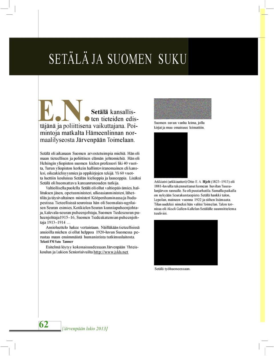 Hän oli Helsingin yliopiston suomen kielen professori liki 40 vuotta, Turun yliopiston korkein hallintoviranomainen eli kansleri, oikeakielisyysmies ja oppikirjojen tekijä.