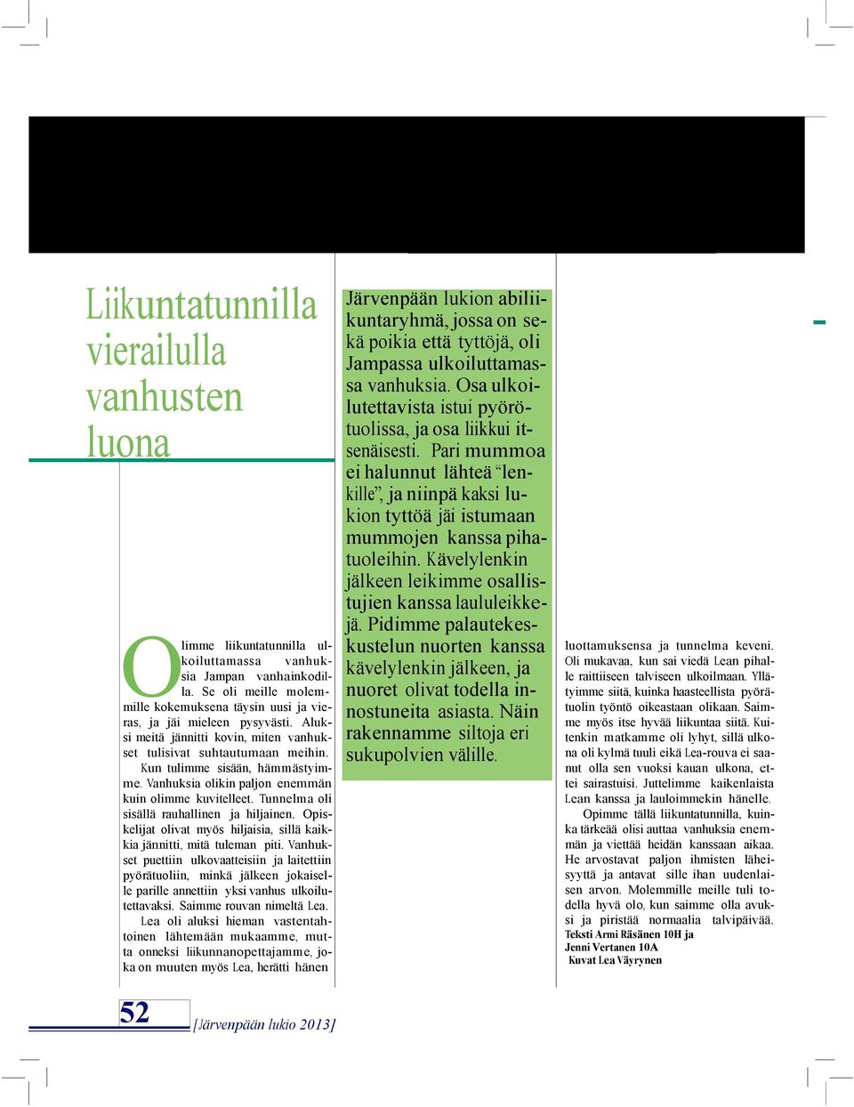 Vanhuksia olikin paljon enemmän kuin olimme kuvitelleet. Tunnelma oli sisällä rauhallinen ja hiljainen. Opiskelijat olivat myös hiljaisia, sillä kaikkia jännitti, mitä tuleman piti.