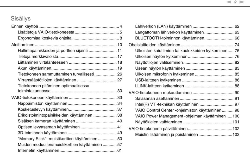 .. 30 VAIO-tietokoneen käyttäminen... 33 äppäimistön käyttäminen... 34 Kosketuslevyn käyttäminen... 37 Erikoistoimintopainikkeiden käyttäminen... 38 Sisäisen kameran käyttäminen.