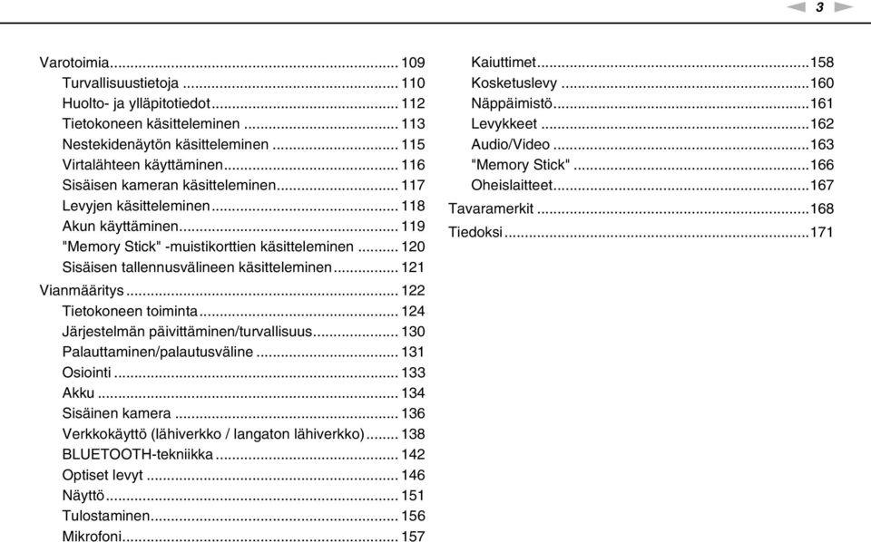 .. 121 Vianmääritys... 122 Tietokoneen toiminta... 124 Järjestelmän päivittäminen/turvallisuus... 130 Palauttaminen/palautusväline... 131 Osiointi... 133 Akku... 134 Sisäinen kamera.