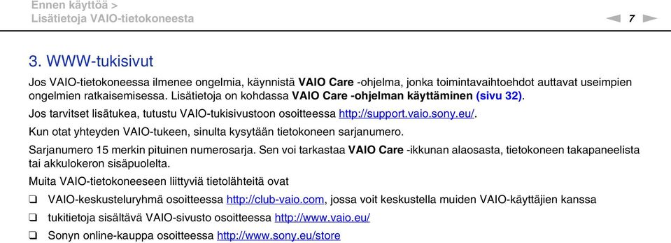 Lisätietoja on kohdassa VAIO Care -ohjelman käyttäminen (sivu 32). Jos tarvitset lisätukea, tutustu VAIO-tukisivustoon osoitteessa http://support.vaio.sony.eu/.
