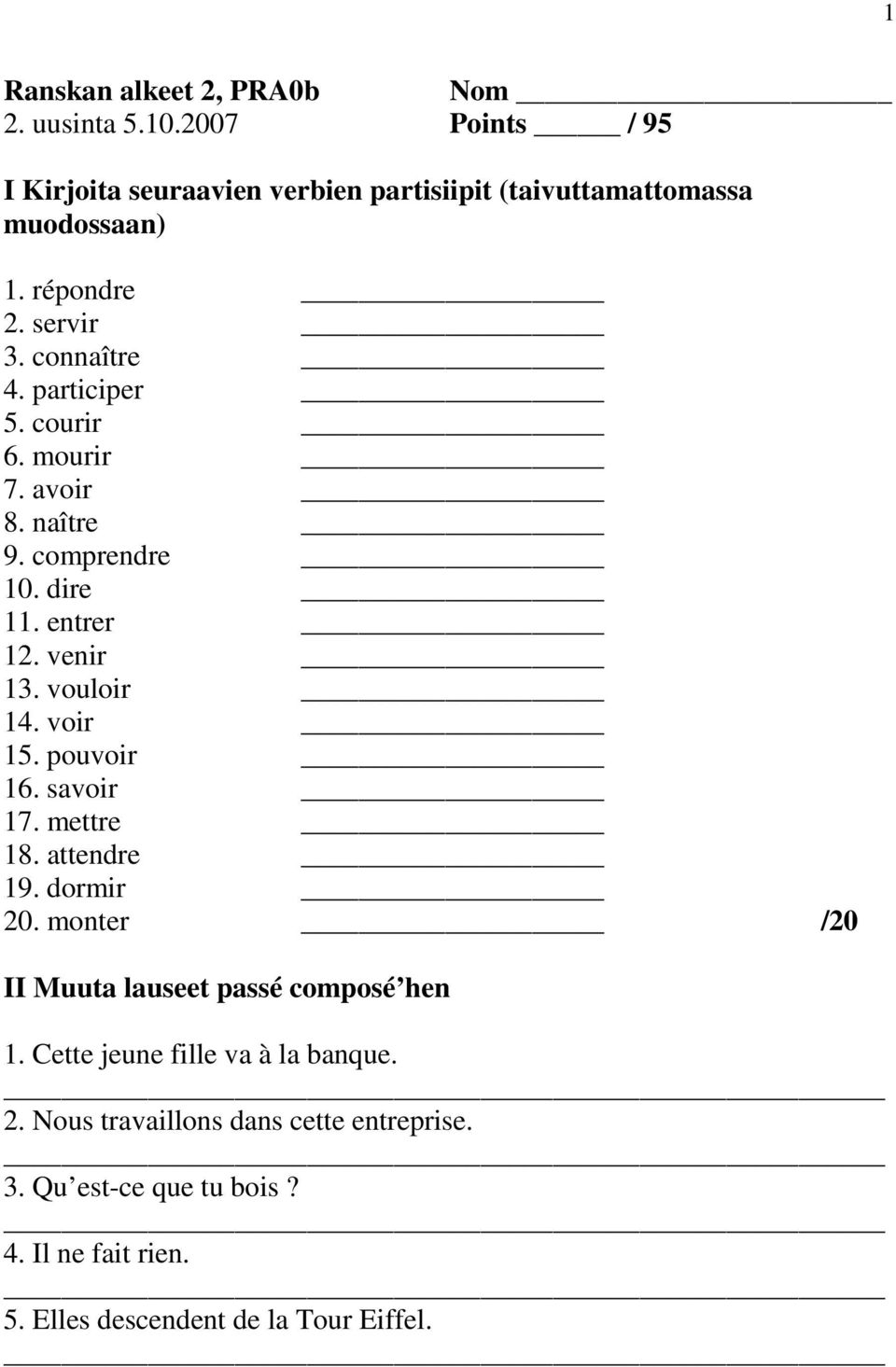 vouloir 14. voir 15. pouvoir 16. savoir 17. mettre 18. attendre 19. dormir 20. monter /20 II Muuta lauseet passé composé hen 1.