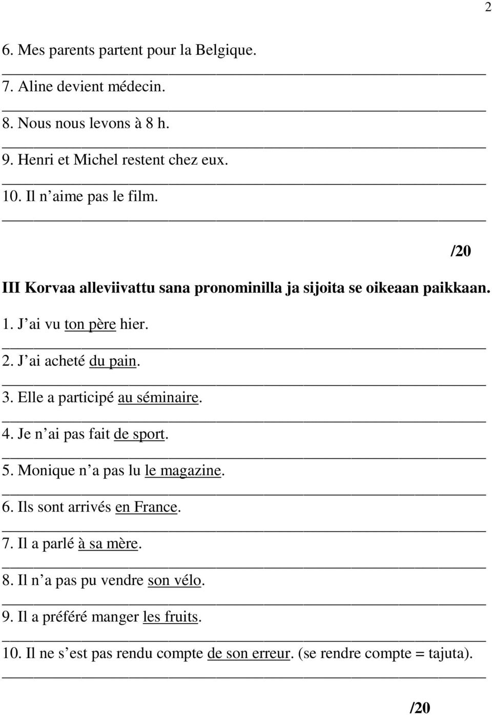 3. Elle a participé au séminaire. 4. Je n ai pas fait de sport. 5. Monique n a pas lu le magazine. 6. Ils sont arrivés en France. 7.