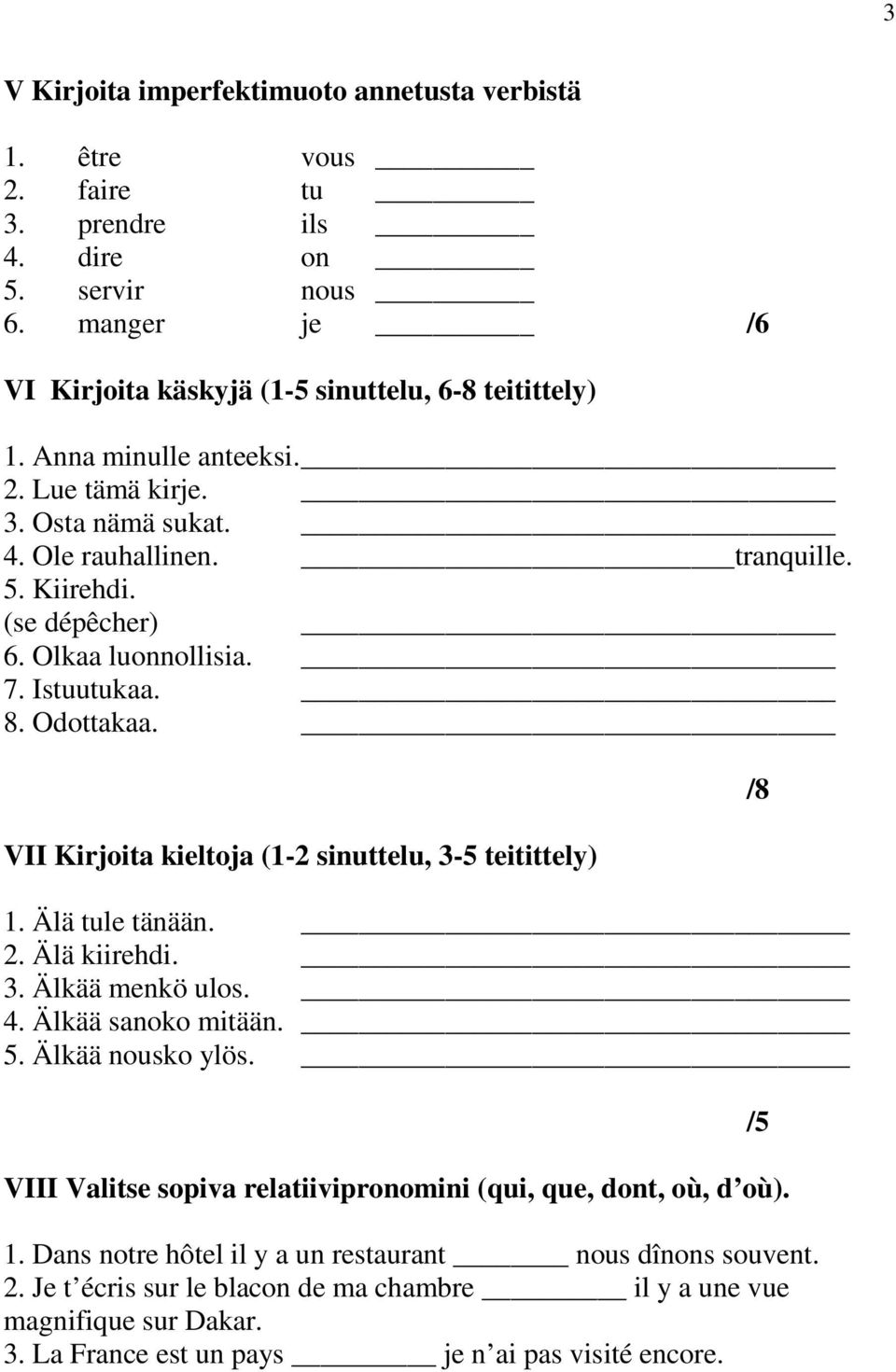 VII Kirjoita kieltoja (1-2 sinuttelu, 3-5 teitittely) 1. Älä tule tänään. 2. Älä kiirehdi. 3. Älkää menkö ulos. 4. Älkää sanoko mitään. 5. Älkää nousko ylös.