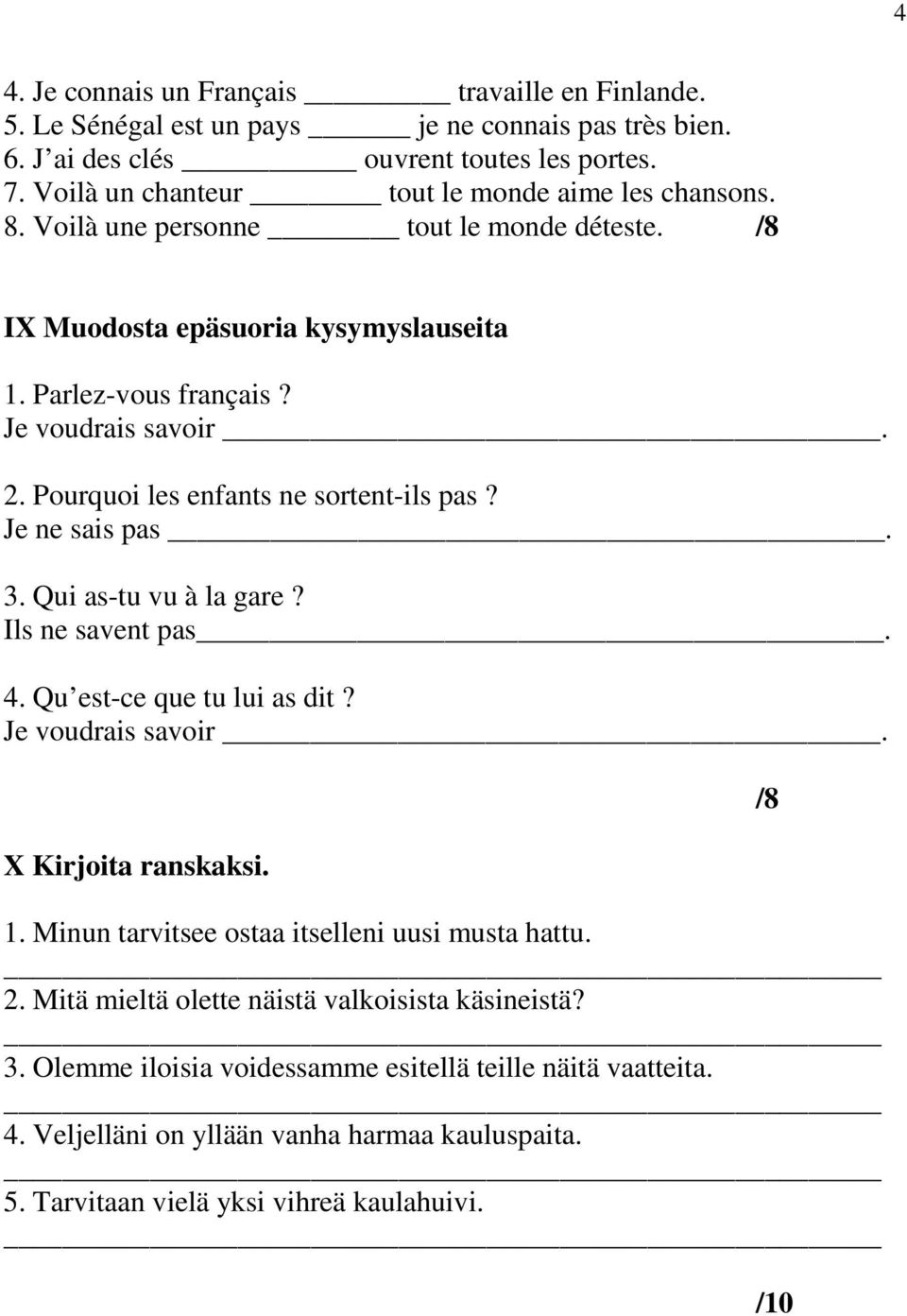 Pourquoi les enfants ne sortent-ils pas? Je ne sais pas. 3. Qui as-tu vu à la gare? Ils ne savent pas. 4. Qu est-ce que tu lui as dit? Je voudrais savoir. X Kirjoita ranskaksi. 1.