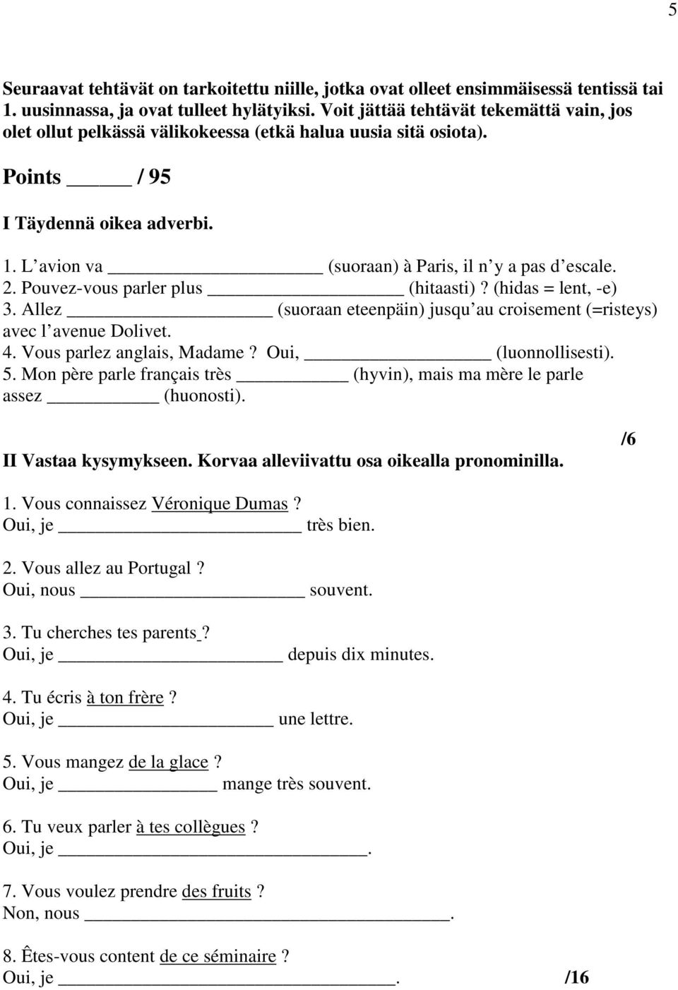 2. Pouvez-vous parler plus (hitaasti)? (hidas = lent, -e) 3. Allez (suoraan eteenpäin) jusqu au croisement (=risteys) avec l avenue Dolivet. 4. Vous parlez anglais, Madame? Oui, (luonnollisesti). 5.