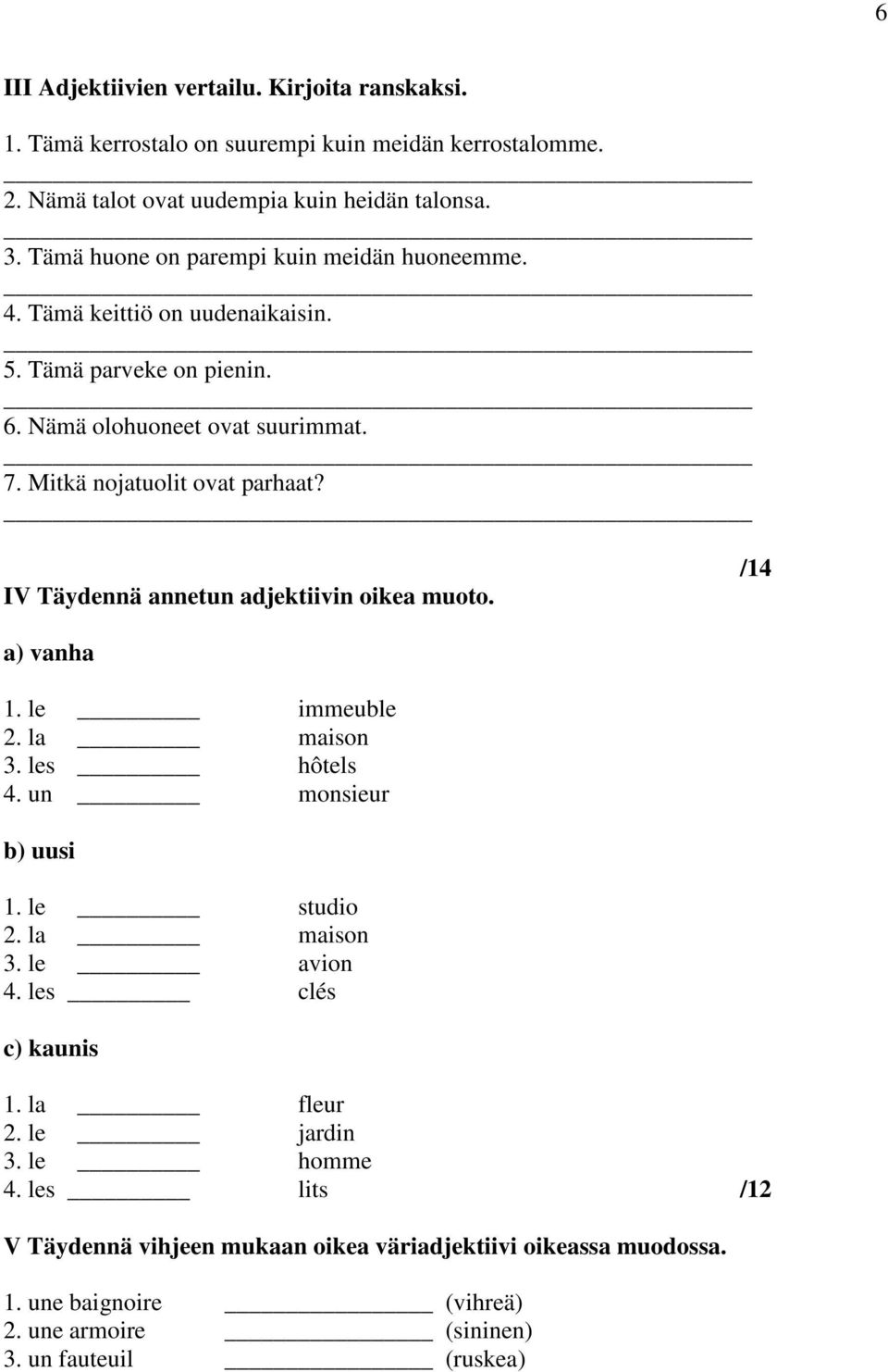 IV Täydennä annetun adjektiivin oikea muoto. /14 a) vanha 1. le immeuble 2. la maison 3. les hôtels 4. un monsieur b) uusi 1. le studio 2. la maison 3. le avion 4.