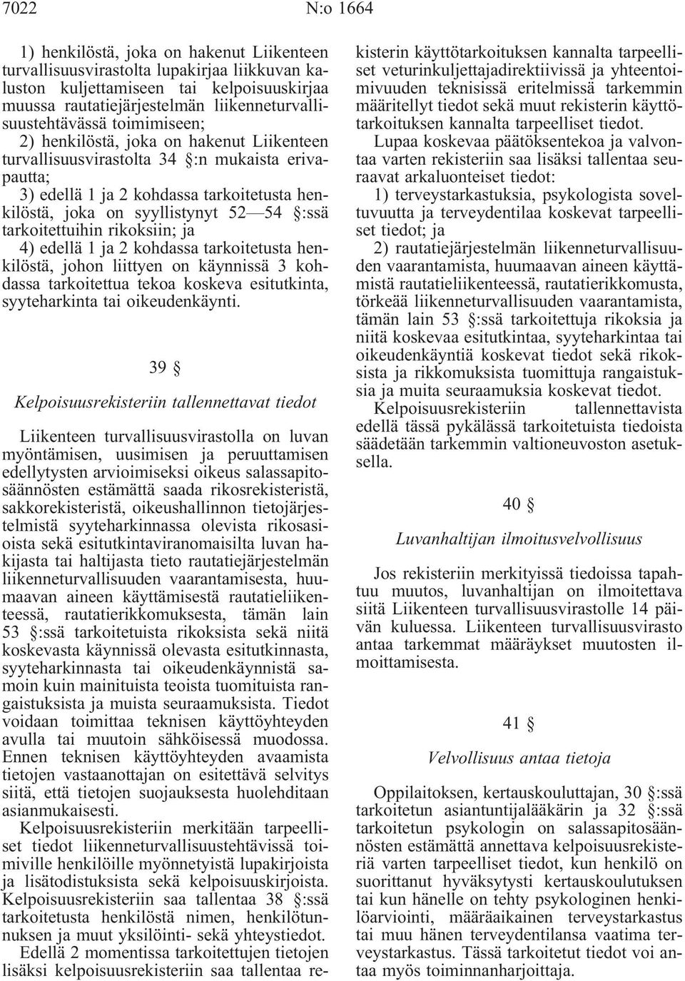 syyllistynyt 52 54 :ssä tarkoitettuihin rikoksiin; ja 4) edellä 1 ja 2 kohdassa tarkoitetusta henkilöstä, johon liittyen on käynnissä 3 kohdassa tarkoitettua tekoa koskeva esitutkinta, syyteharkinta