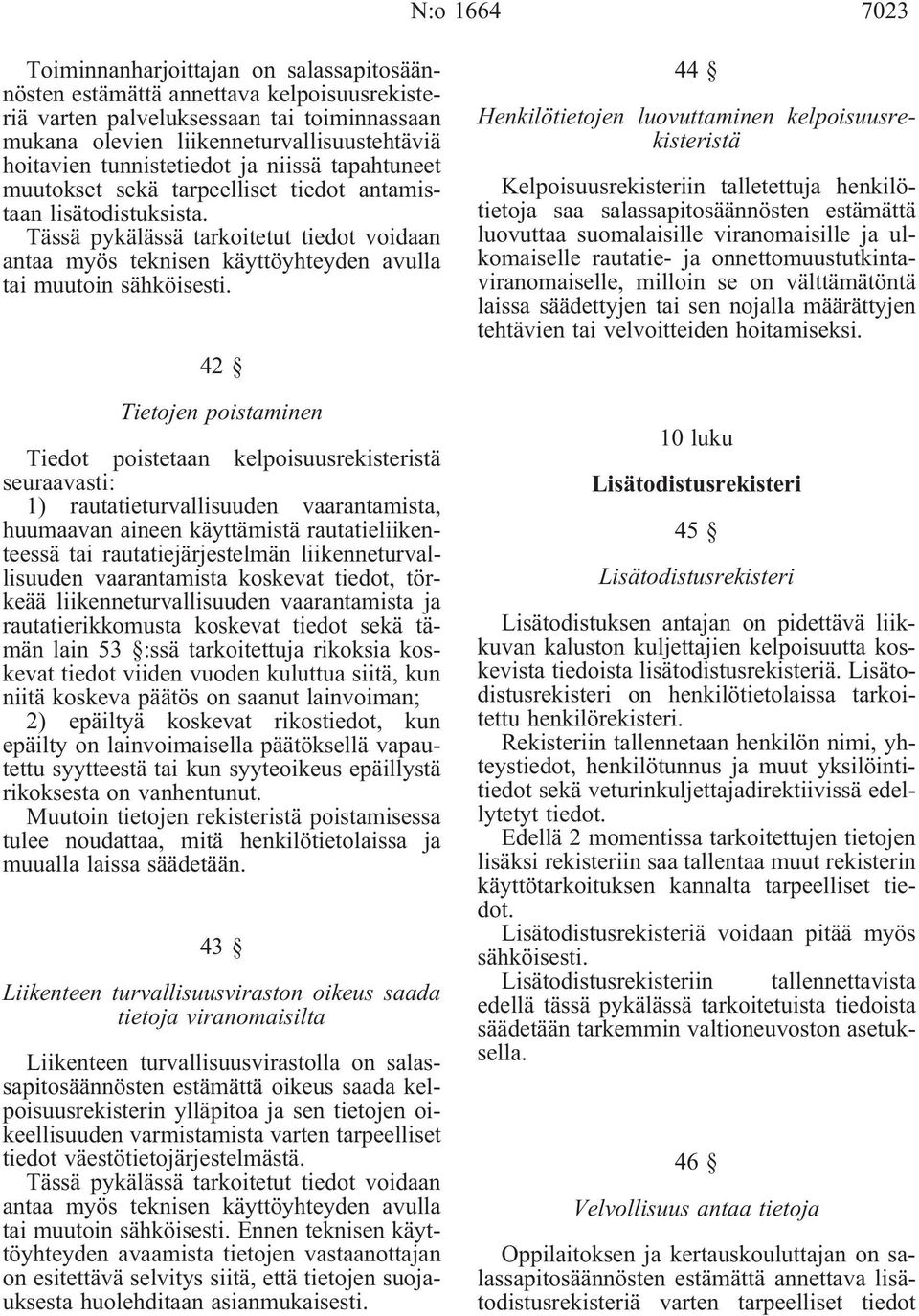 Tässä pykälässä tarkoitetut tiedot voidaan antaa myös teknisen käyttöyhteyden avulla tai muutoin sähköisesti.