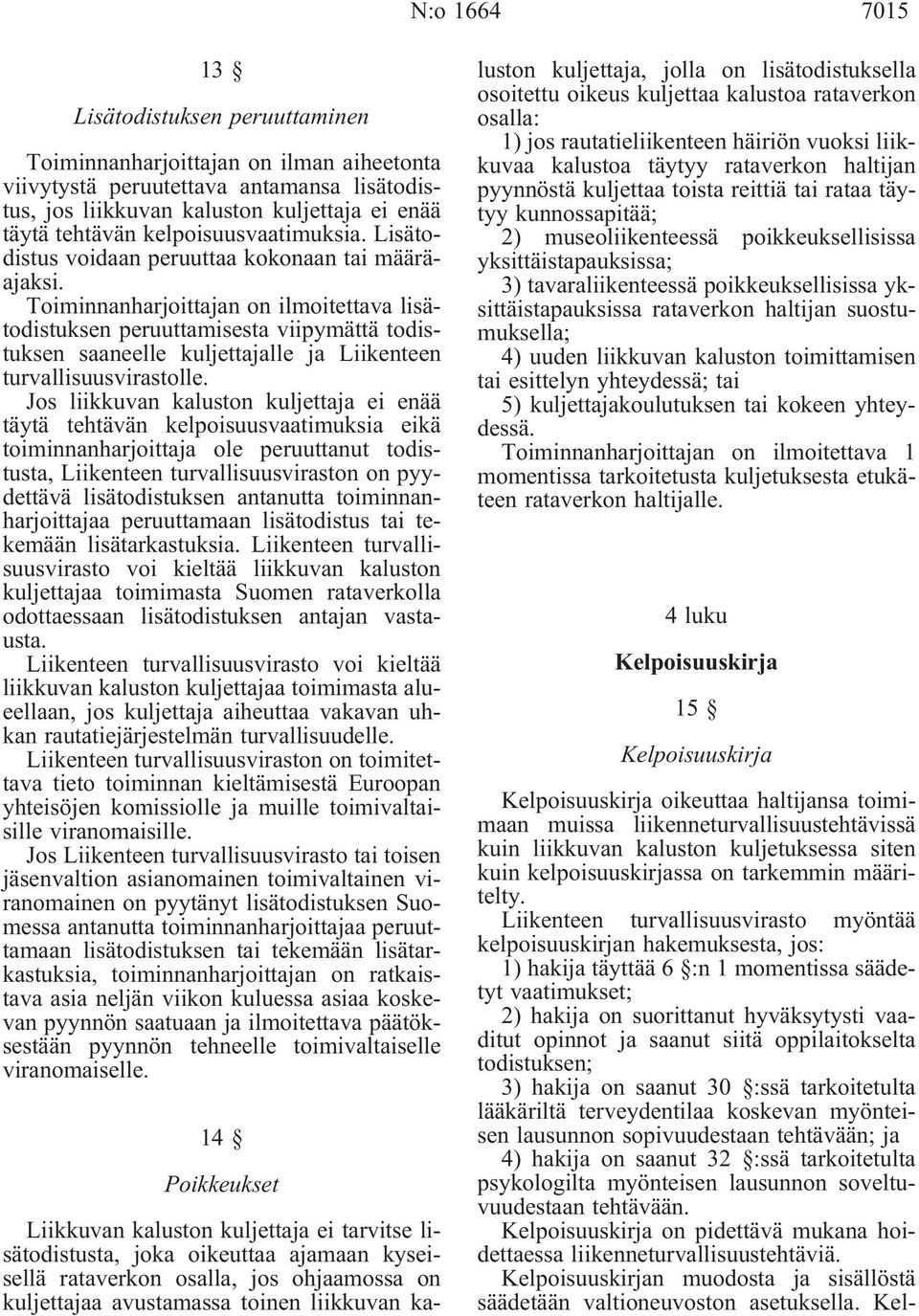 Toiminnanharjoittajan on ilmoitettava lisätodistuksen peruuttamisesta viipymättä todistuksen saaneelle kuljettajalle ja Liikenteen turvallisuusvirastolle.