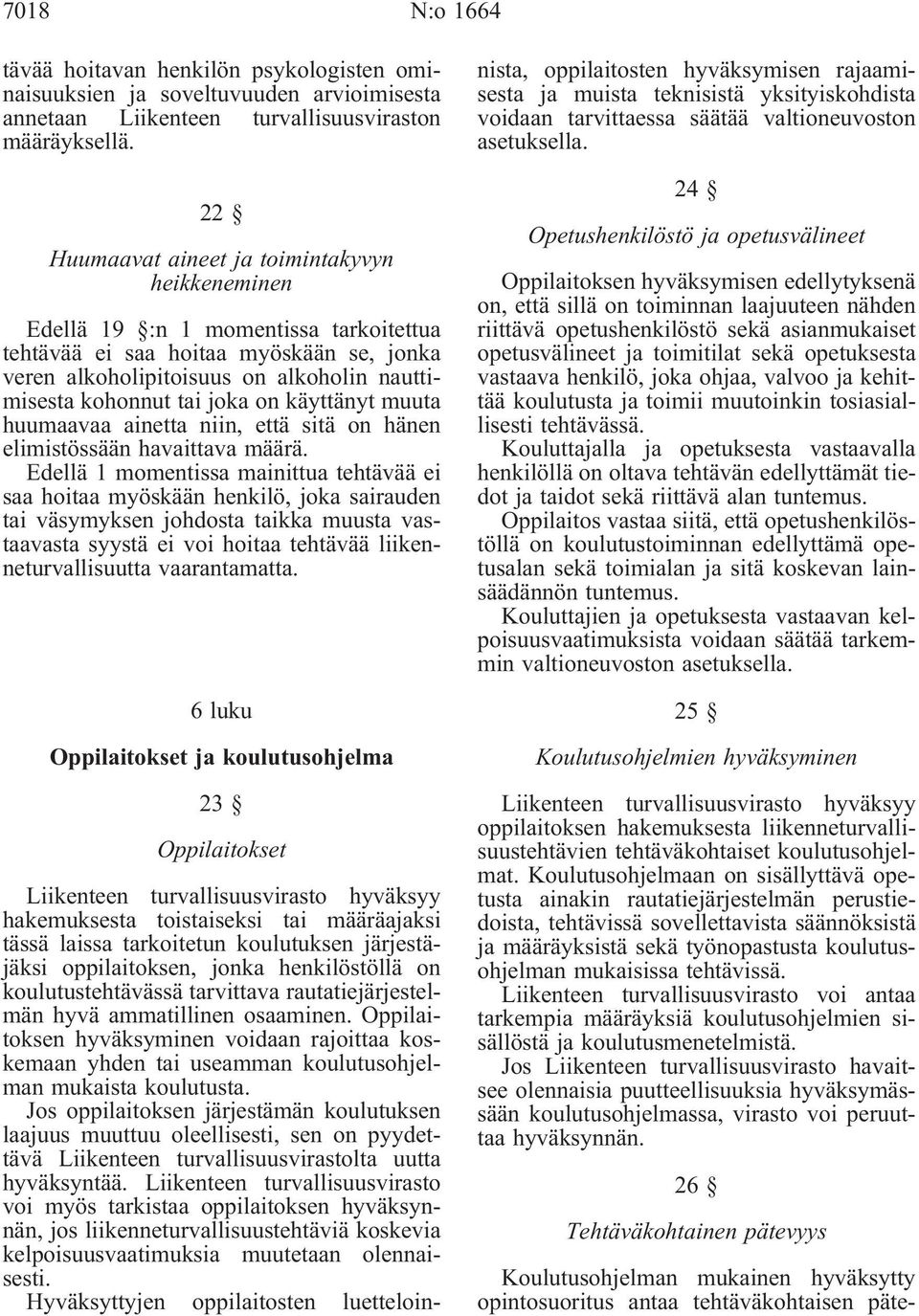 joka on käyttänyt muuta huumaavaa ainetta niin, että sitä on hänen elimistössään havaittava määrä.