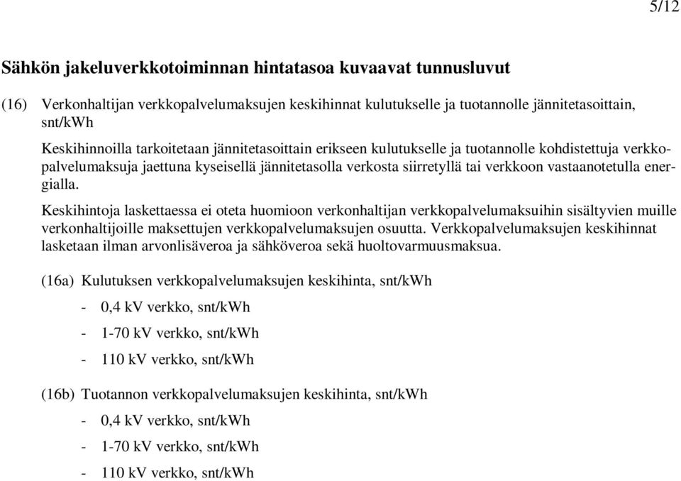 Keskihintoja laskettaessa ei oteta huomioon verkonhaltijan verkkopalvelumaksuihin sisältyvien muille verkonhaltijoille maksettujen verkkopalvelumaksujen osuutta.