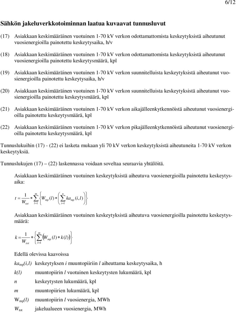 vuotuinen 1-70 kv verkon suunnitelluista keskeytyksistä aiheutunut vuosienergioilla painotettu keskeytysaika, h/v (20) Asiakkaan keskimääräinen vuotuinen 1-70 kv verkon suunnitelluista keskeytyksistä