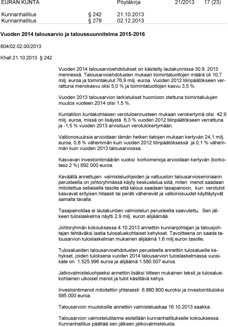 Vuoden 2013 talousarvion tarkistukset huomioon otettuna toimintakulujen muutos vuoteen 2014 olisi 1,5 %. Kuntaliiton kuntakohtaisen verotuloennusteen mukaan verokertymä olisi 42,9 milj.