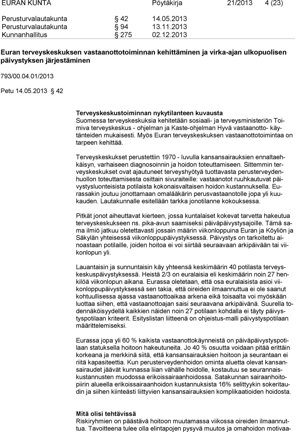 2013 42 Terveyskeskustoiminnan nykytilanteen kuvaus ta Suomessa terveyskeskuksia kehitetään sosiaali- ja terveys mi nis te riön Toimiva terveyskeskus - ohjelman ja Kaste-ohjelman Hyvä vas taan otto-