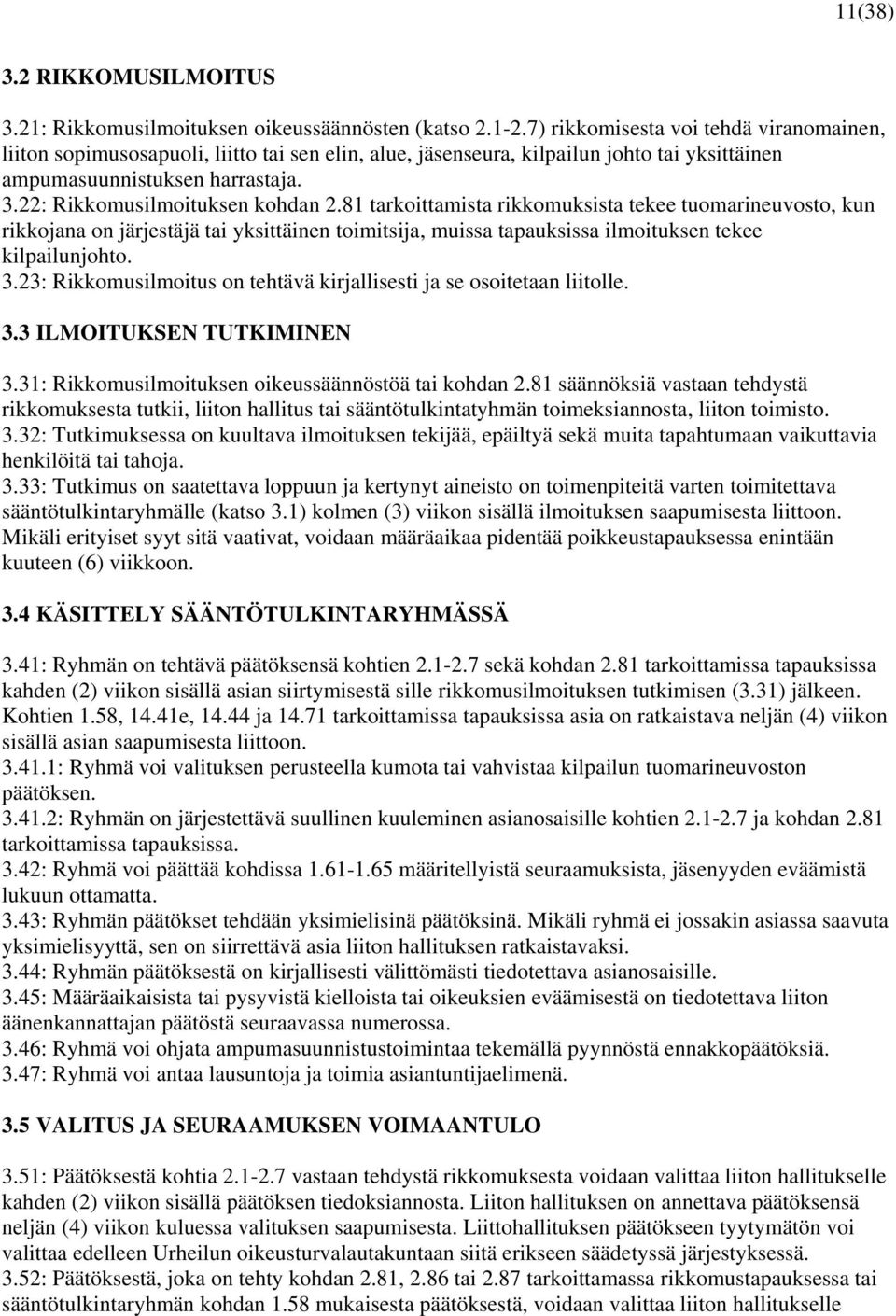 22: Rikkomusilmoituksen kohdan 2.81 tarkoittamista rikkomuksista tekee tuomarineuvosto, kun rikkojana on järjestäjä tai yksittäinen toimitsija, muissa tapauksissa ilmoituksen tekee kilpailunjohto. 3.